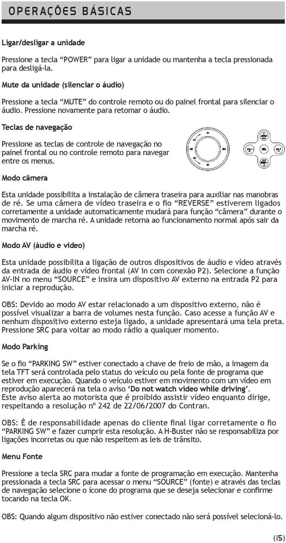 Teclas de navegação Pressione as teclas de controle de navegação no painel frontal ou no controle remoto para navegar entre os menus.