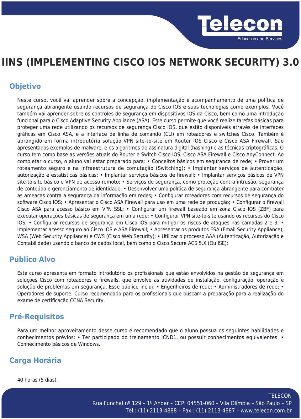 exemplos. Você também vai aprender sobre os controles de segurança em dispositivos IOS da Cisco, bem como uma introdução funcional para o Cisco Adaptive Security Appliance (ASA).