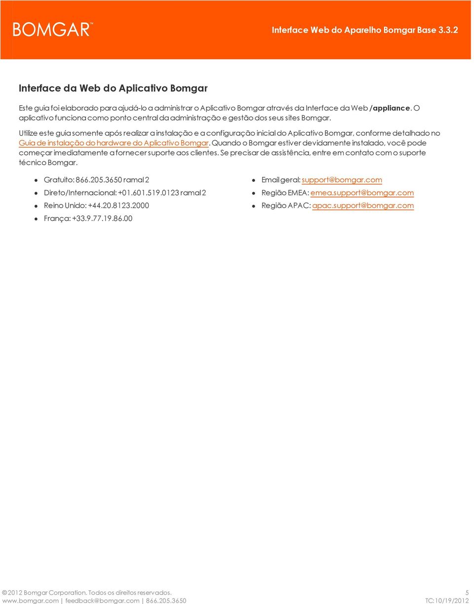 Utilize este guia somente após realizar a instalação e a configuração inicial do Aplicativo Bomgar, conforme detalhado no Guia de instalação do hardware do Aplicativo Bomgar.