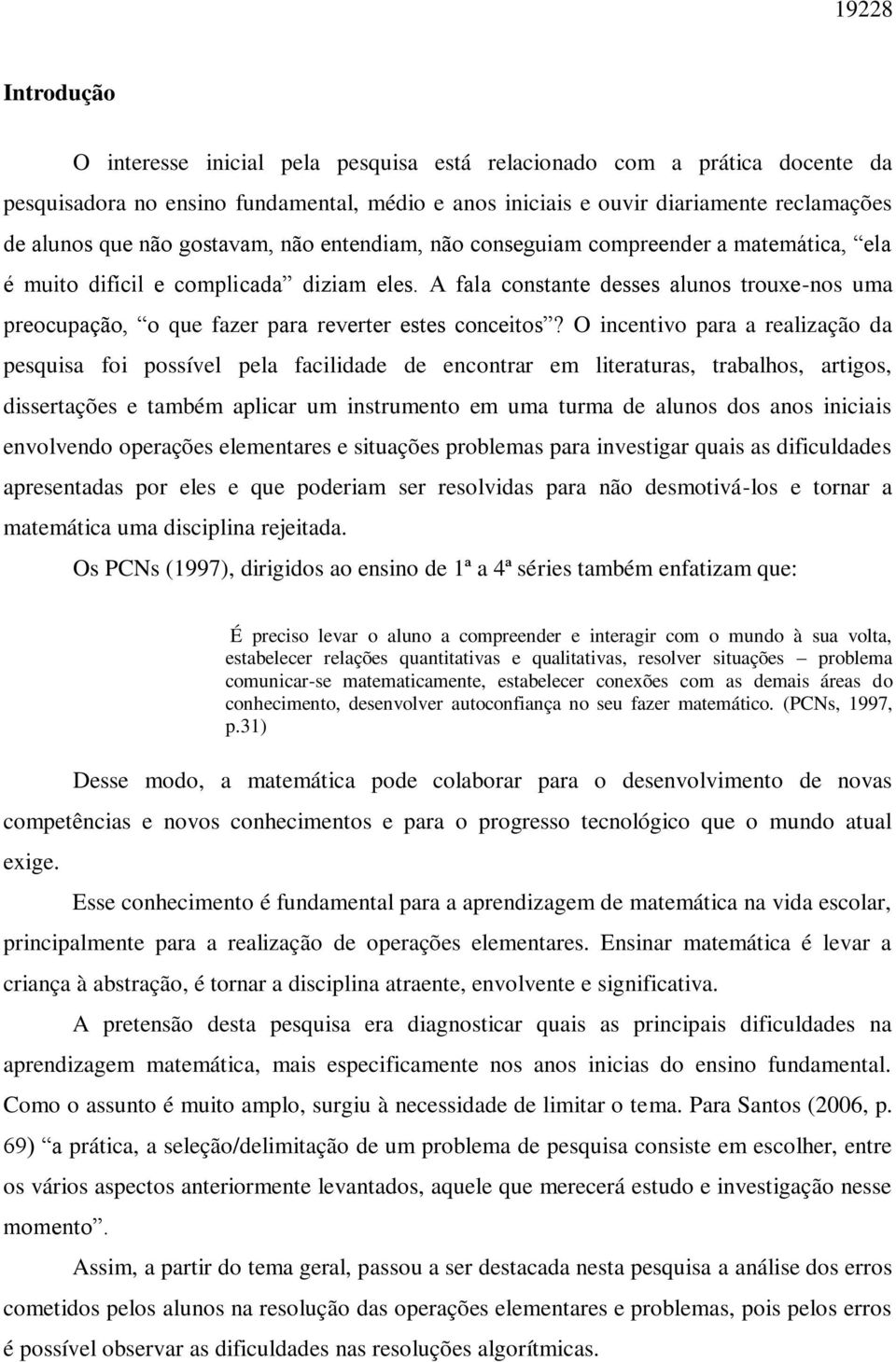 A fala constante desses alunos trouxe-nos uma preocupação, o que fazer para reverter estes conceitos?