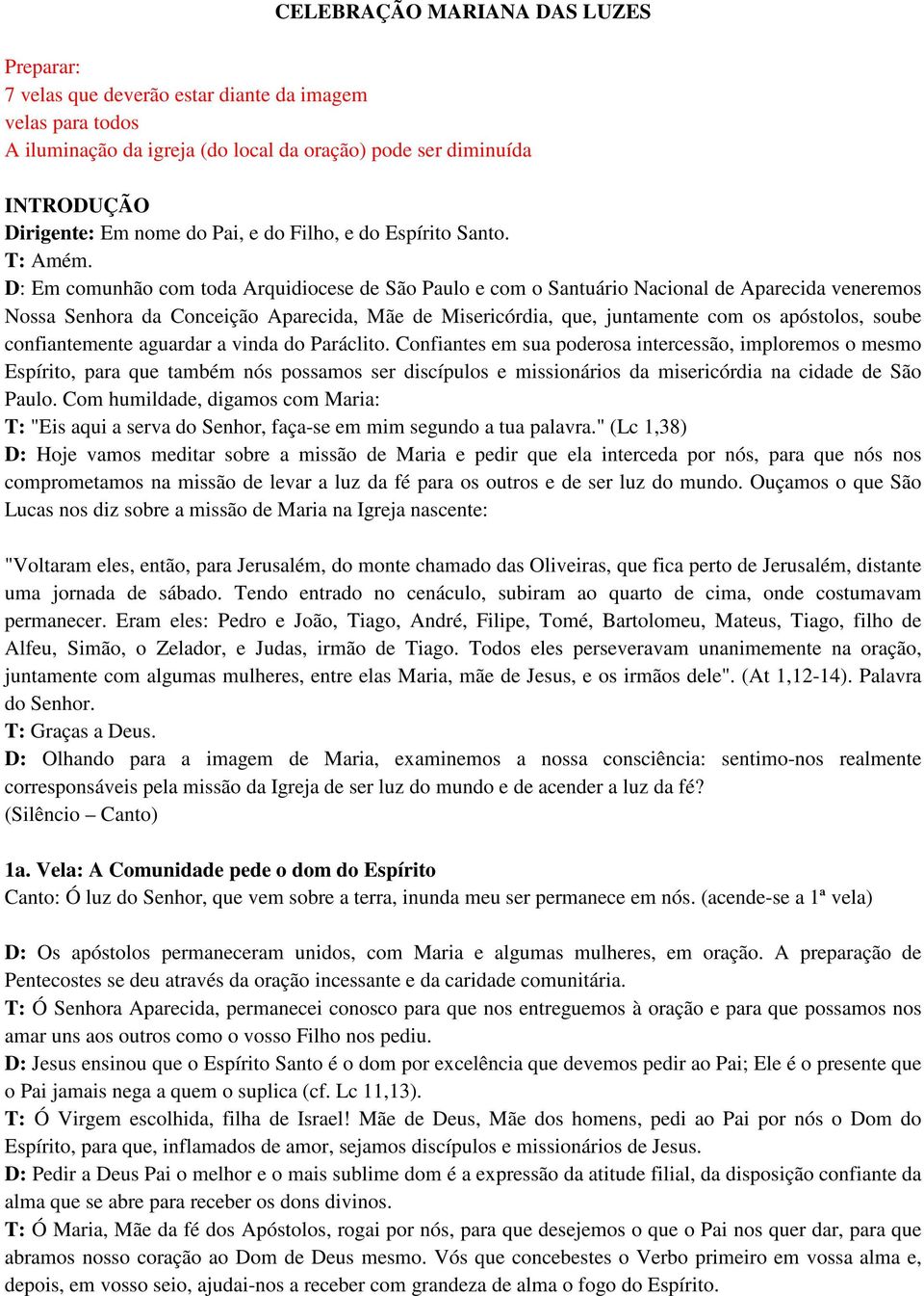 D: Em comunhão com toda Arquidiocese de São Paulo e com o Santuário Nacional de Aparecida veneremos Nossa Senhora da Conceição Aparecida, Mãe de Misericórdia, que, juntamente com os apóstolos, soube