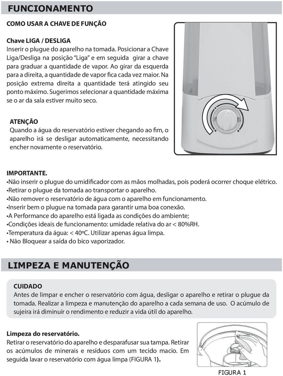 Na posição extrema direita a quantidade terá atingido seu ponto máximo. Sugerimos selecionar a quantidade máxima se o ar da sala estiver muito seco.