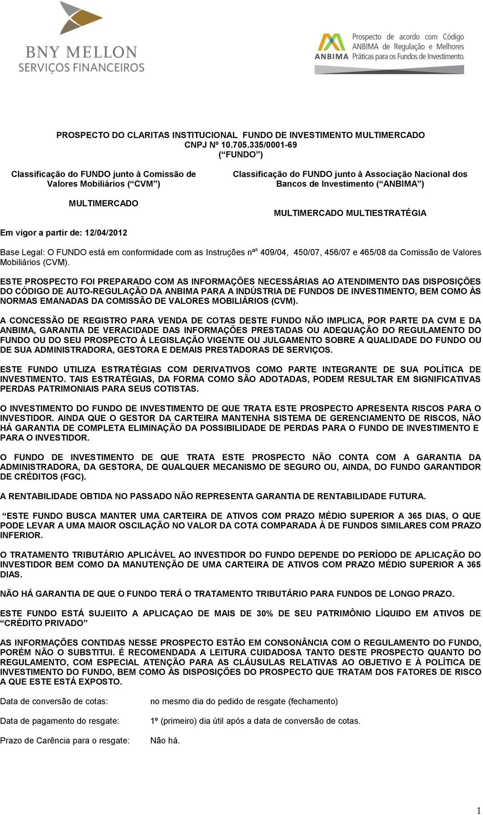 MULTIMERCADO MULTIESTRATÉGIA Em vigor a partir de: 12/04/2012 Base Legal: O FUNDO está em conformidade com as Instruções nº s 409/04, 450/07, 456/07 e 465/08 da Comissão de Valores Mobiliários (CVM).