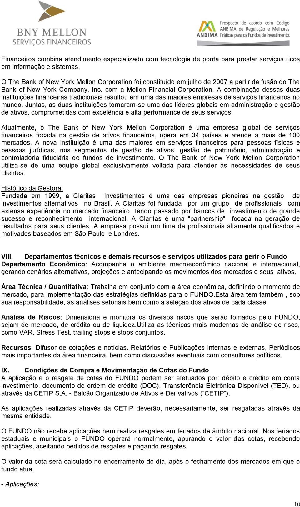 A combinação dessas duas instituições financeiras tradicionais resultou em uma das maiores empresas de serviços financeiros no mundo.