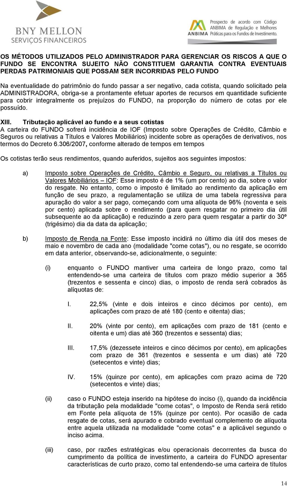 cobrir integralmente os prejuízos do FUNDO, na proporção do número de cotas por ele possuído. XIII.