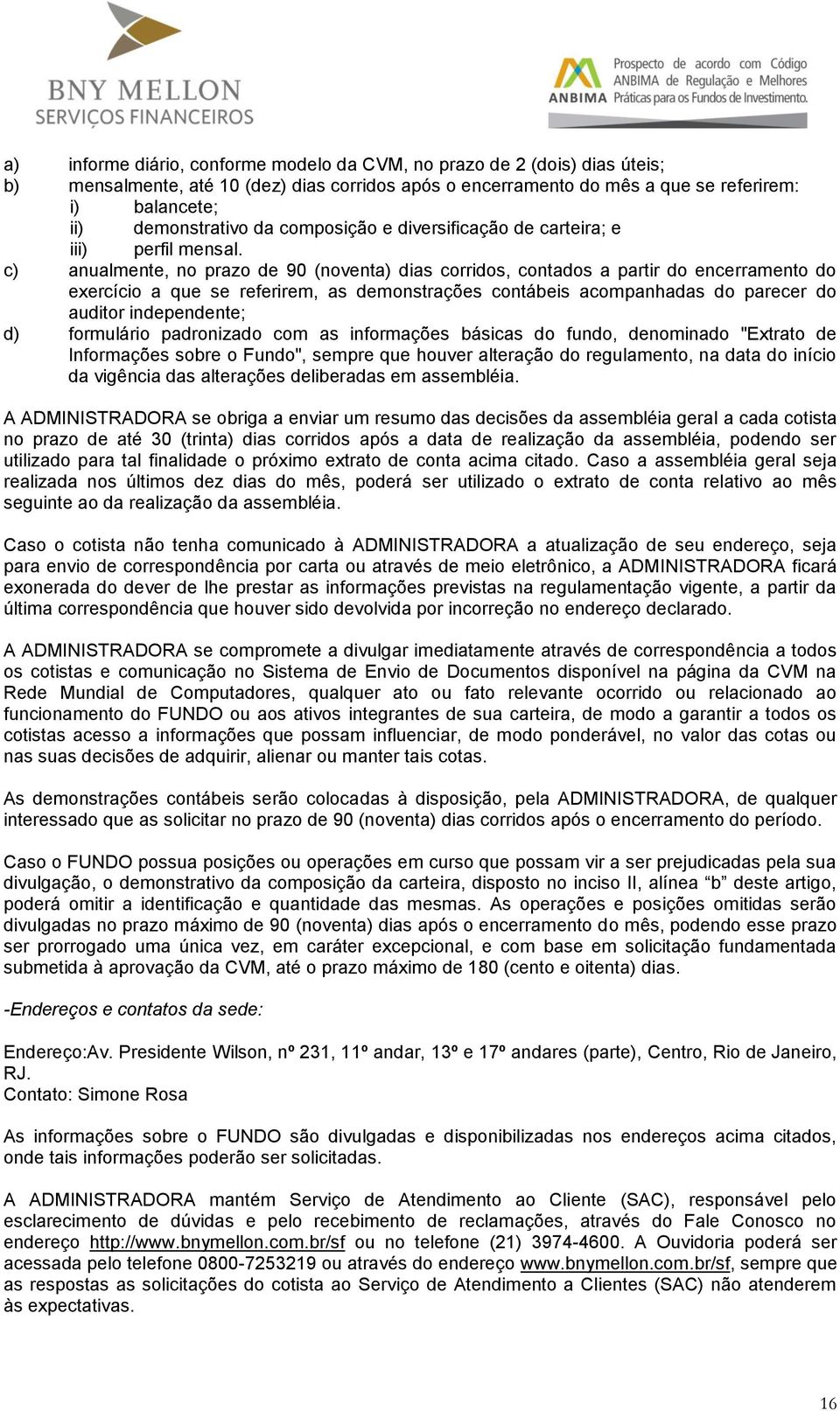 c) anualmente, no prazo de 90 (noventa) dias corridos, contados a partir do encerramento do exercício a que se referirem, as demonstrações contábeis acompanhadas do parecer do auditor independente;