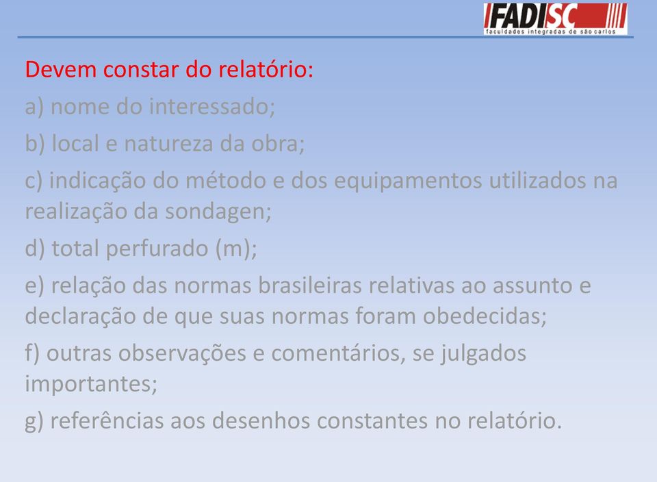 das normas brasileiras relativas ao assunto e declaração de que suas normas foram obedecidas; f)