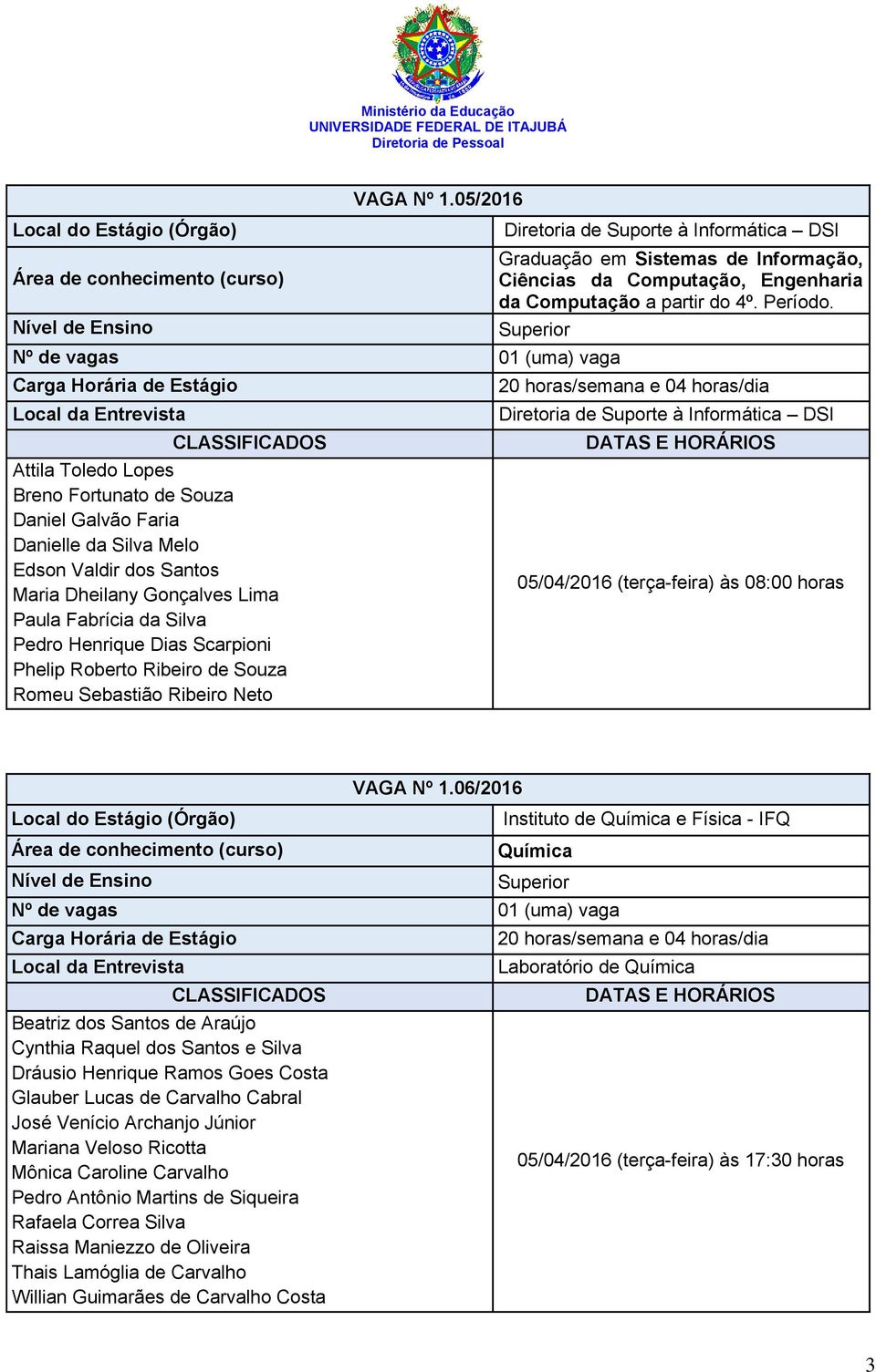 Diretoria de Suporte à Informática DSI 05/04/2016 (terça-feira) às 08:00 horas VAGA Nº 1.