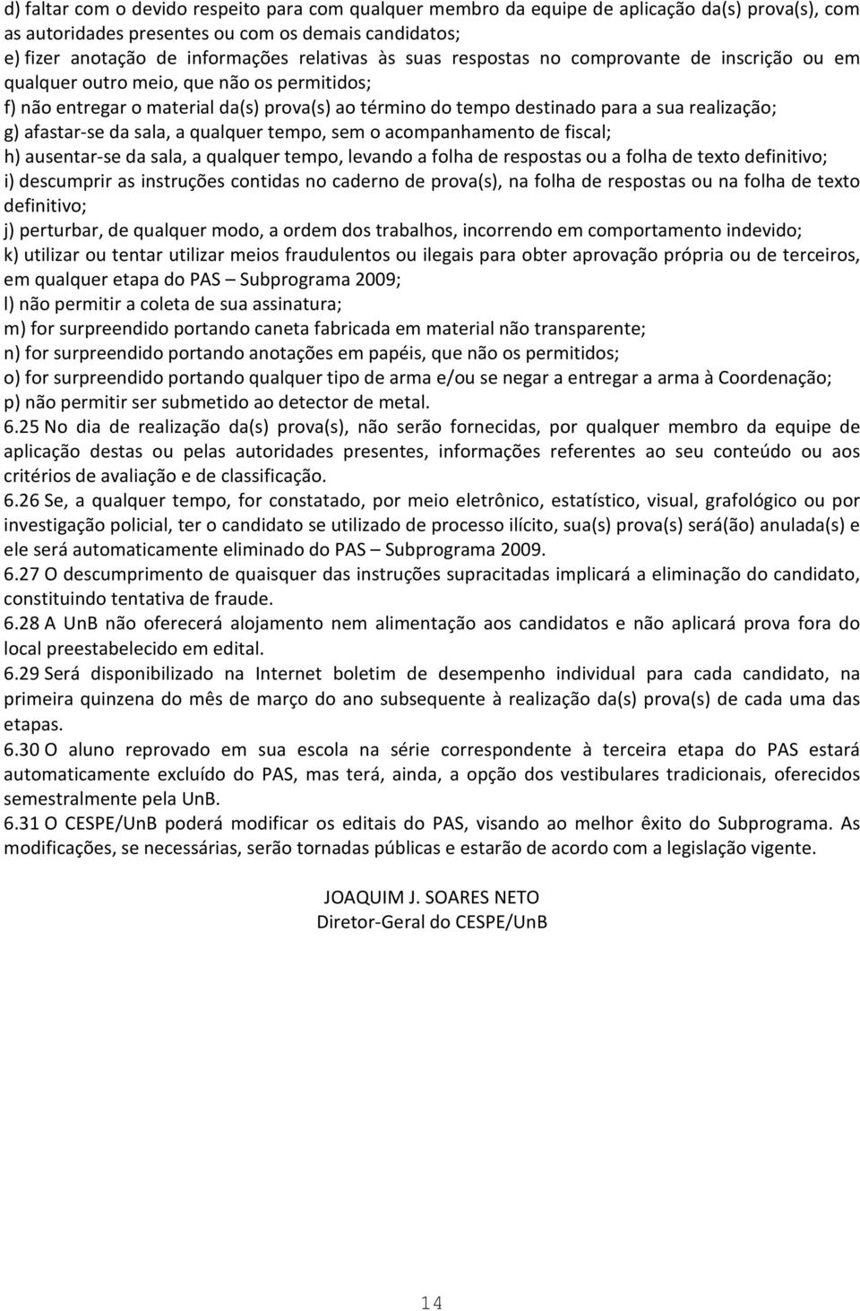 afastar-se da sala, a qualquer tempo, sem o acompanhamento de fiscal; h) ausentar-se da sala, a qualquer tempo, levando a folha de respostas ou a folha de texto definitivo; i) descumprir as