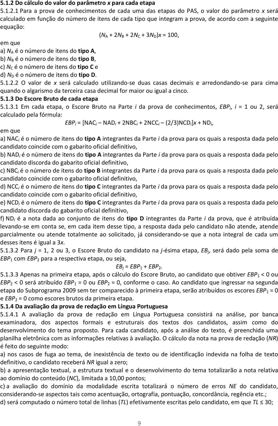 1 Para a prova de conhecimentos de cada uma das etapas do PAS, o valor do parâmetro x será calculado em função do número de itens de cada tipo que integram a prova, de acordo com a seguinte equação: