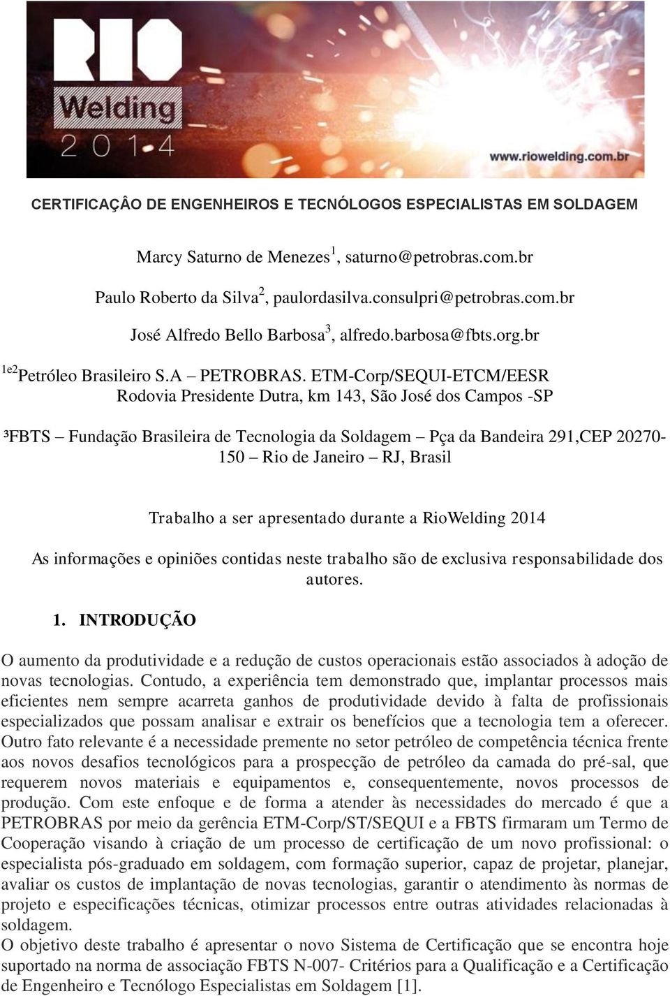 ETM-Corp/SEQUI-ETCM/EESR Rodovia Presidente Dutra, km 143, São José dos Campos -SP ³FBTS Fundação Brasileira de Tecnologia da Soldagem Pça da Bandeira 291,CEP 20270-150 Rio de Janeiro RJ, Brasil