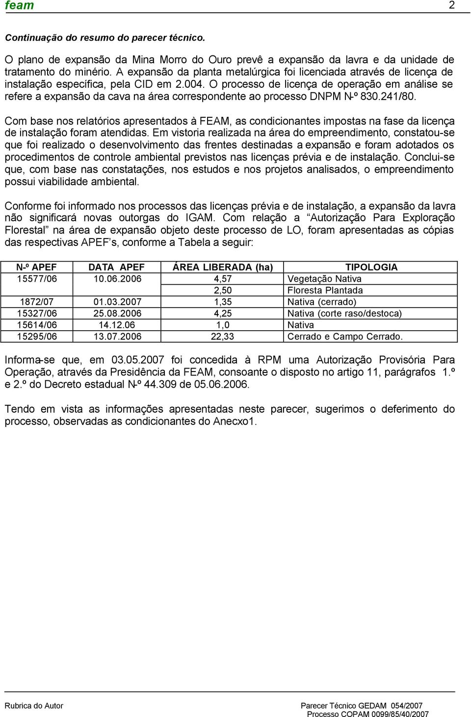 O processo de licença de operação em análise se refere a expansão da cava na área correspondente ao processo DNPM N-º 830.241/80.