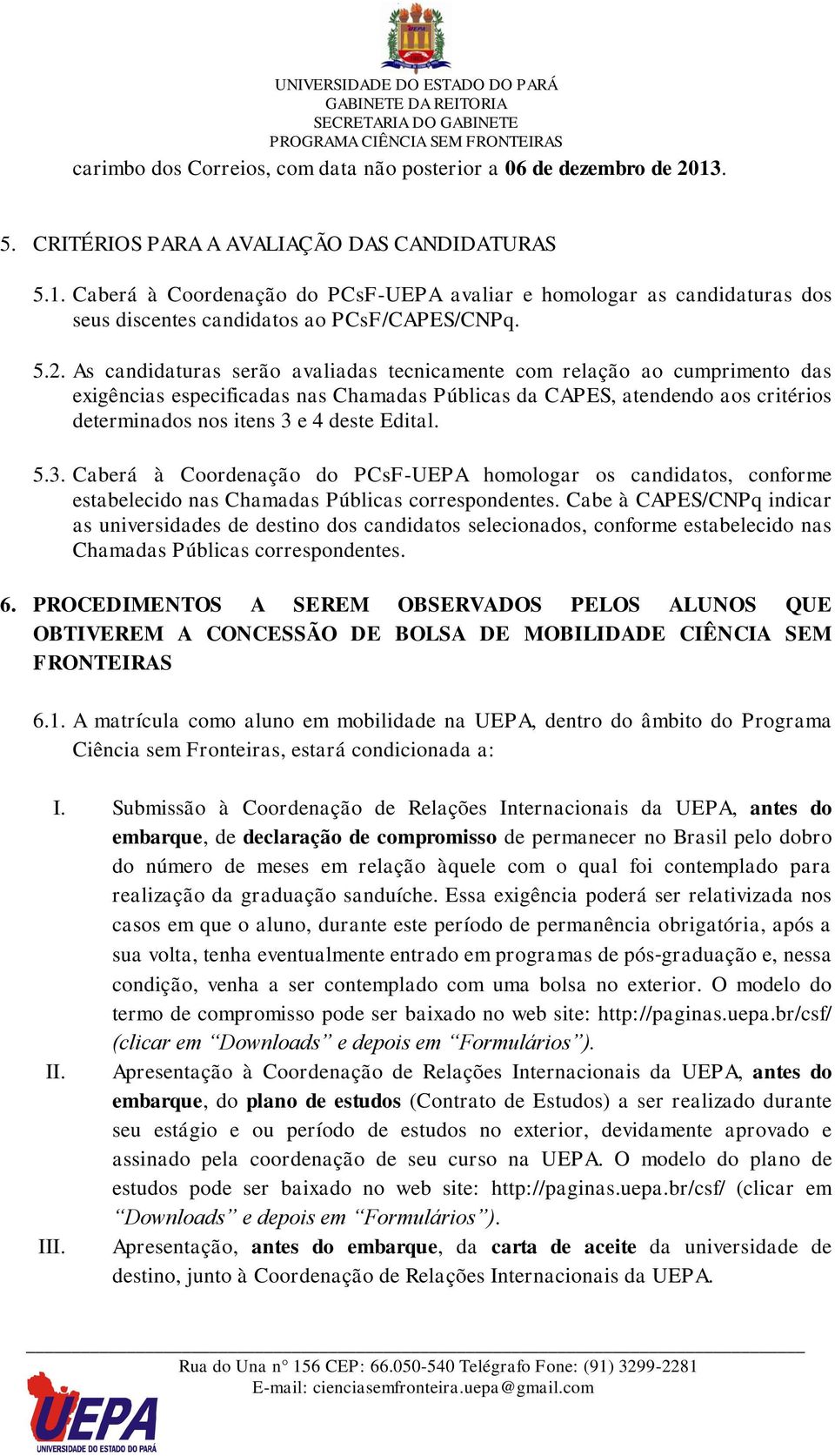Edital. 5.3. Caberá à Coordenação do PCsF-UEPA homologar os candidatos, conforme estabelecido nas Chamadas Públicas correspondentes.