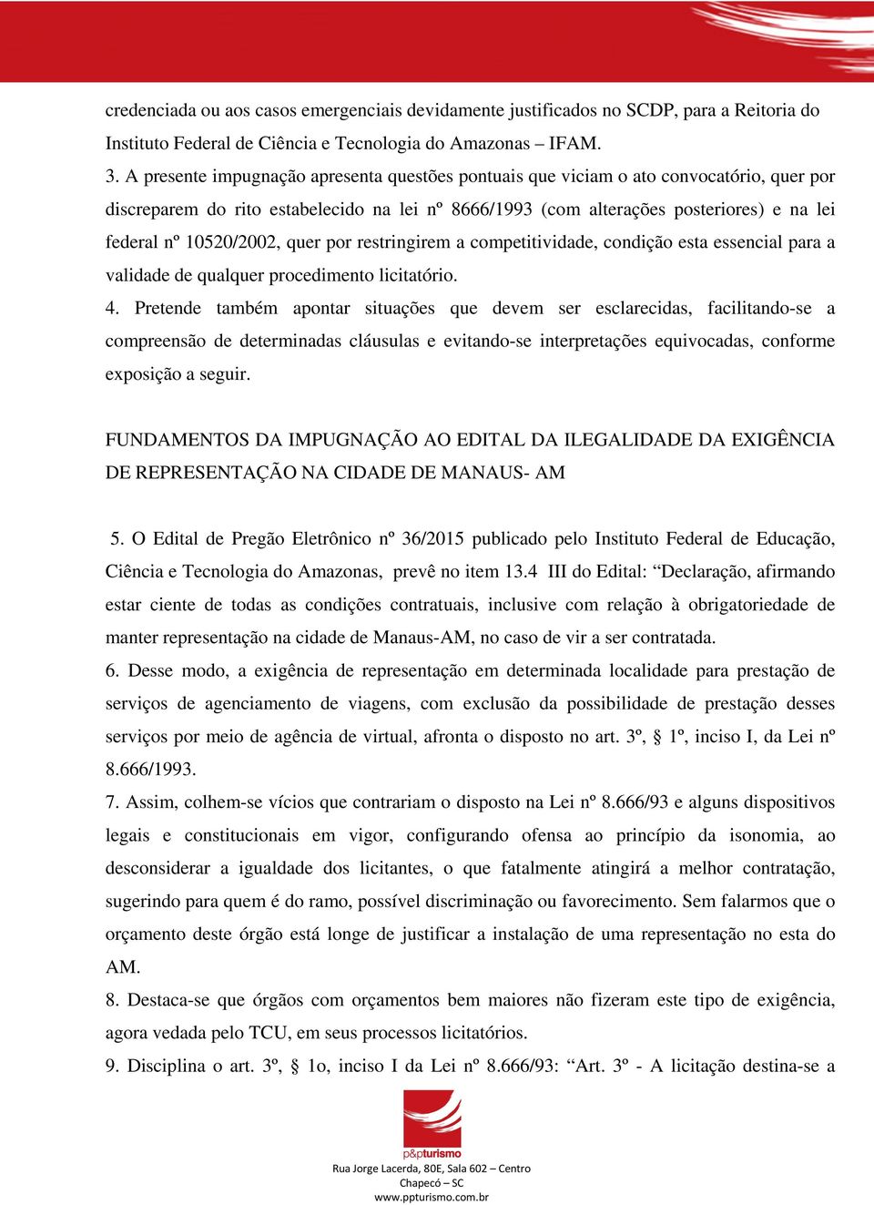 10520/2002, quer por restringirem a competitividade, condição esta essencial para a validade de qualquer procedimento licitatório. 4.