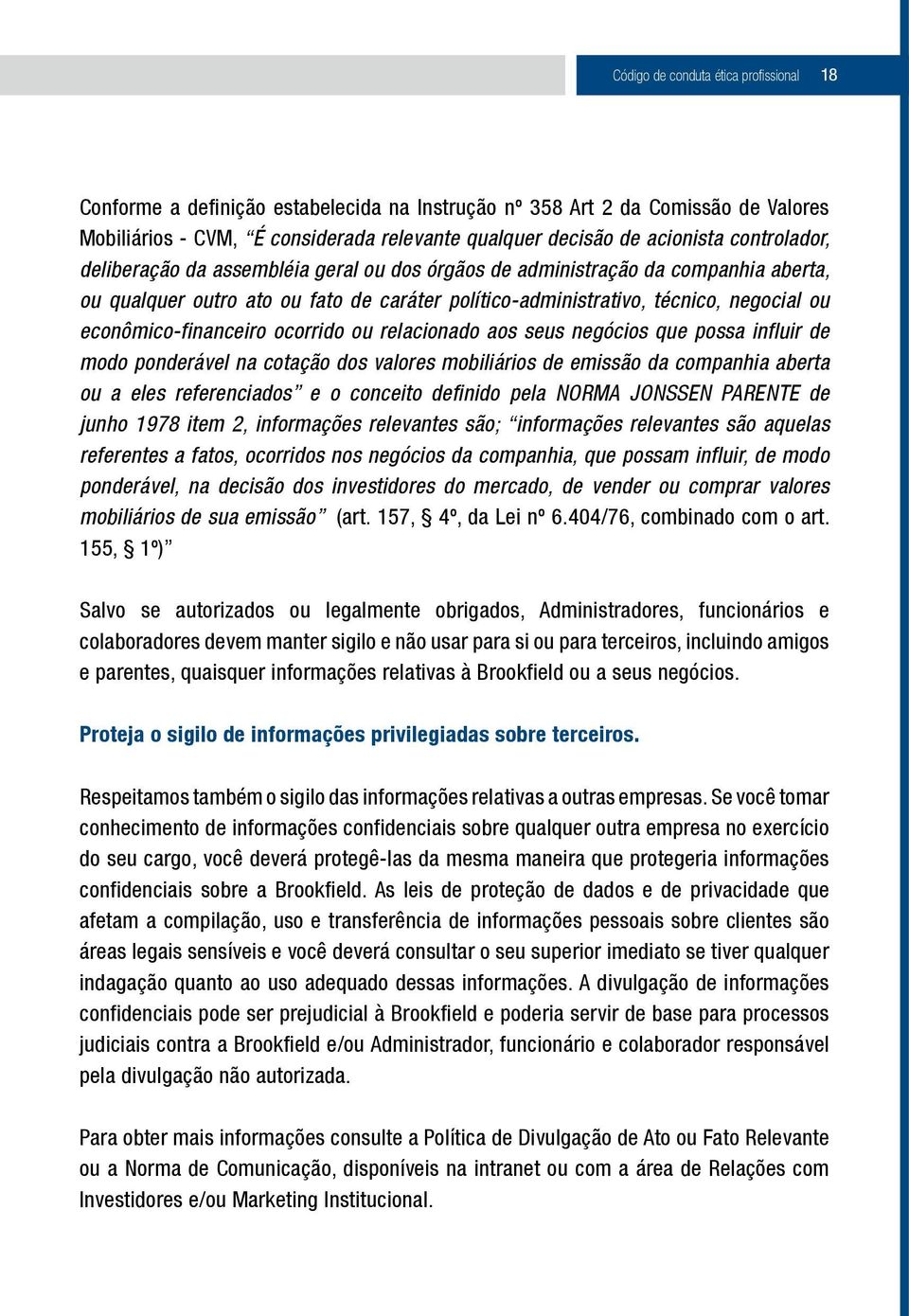 econômico-financeiro ocorrido ou relacionado aos seus negócios que possa influir de modo ponderável na cotação dos valores mobiliários de emissão da companhia aberta ou a eles referenciados e o