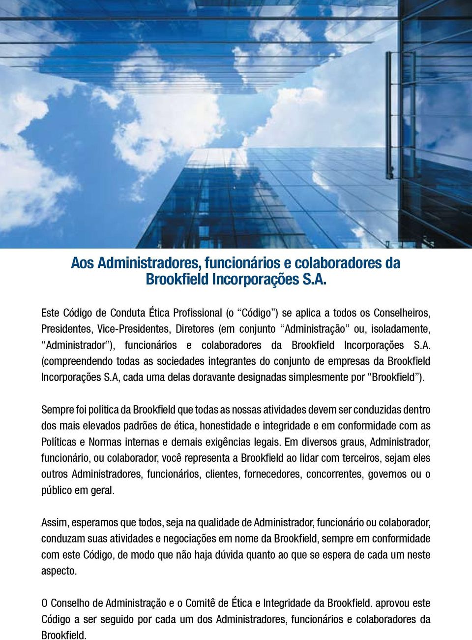 Vice-Presidentes, Diretores (em conjunto Administração ou, isoladamente, Administrador ), funcionários e colaboradores da Brookfield Incorporações S.A. (compreendendo todas as sociedades integrantes do conjunto de empresas da Brookfield Incorporações S.