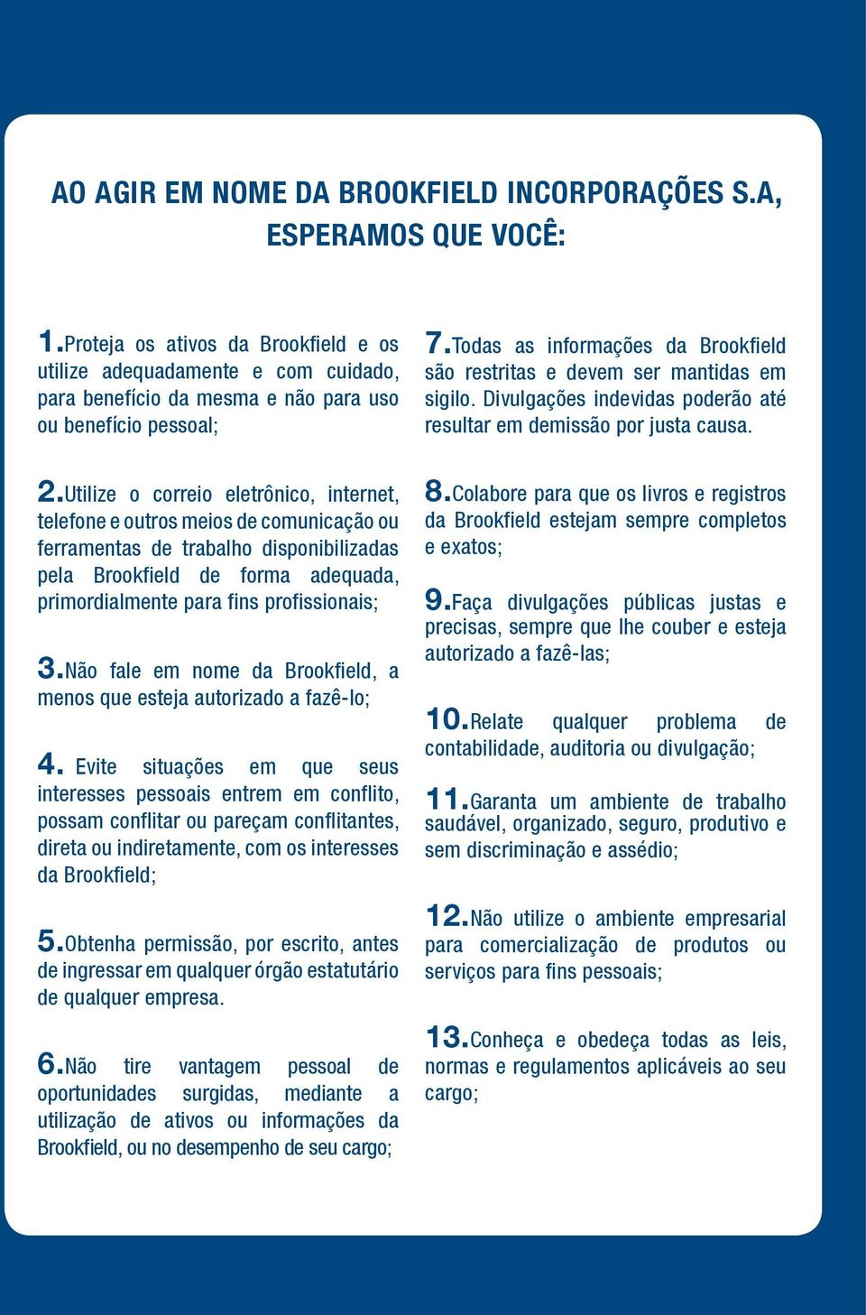 Todas as informações da Brookfield são restritas e devem ser mantidas em sigilo. Divulgações indevidas poderão até resultar em demissão por justa causa. 2.