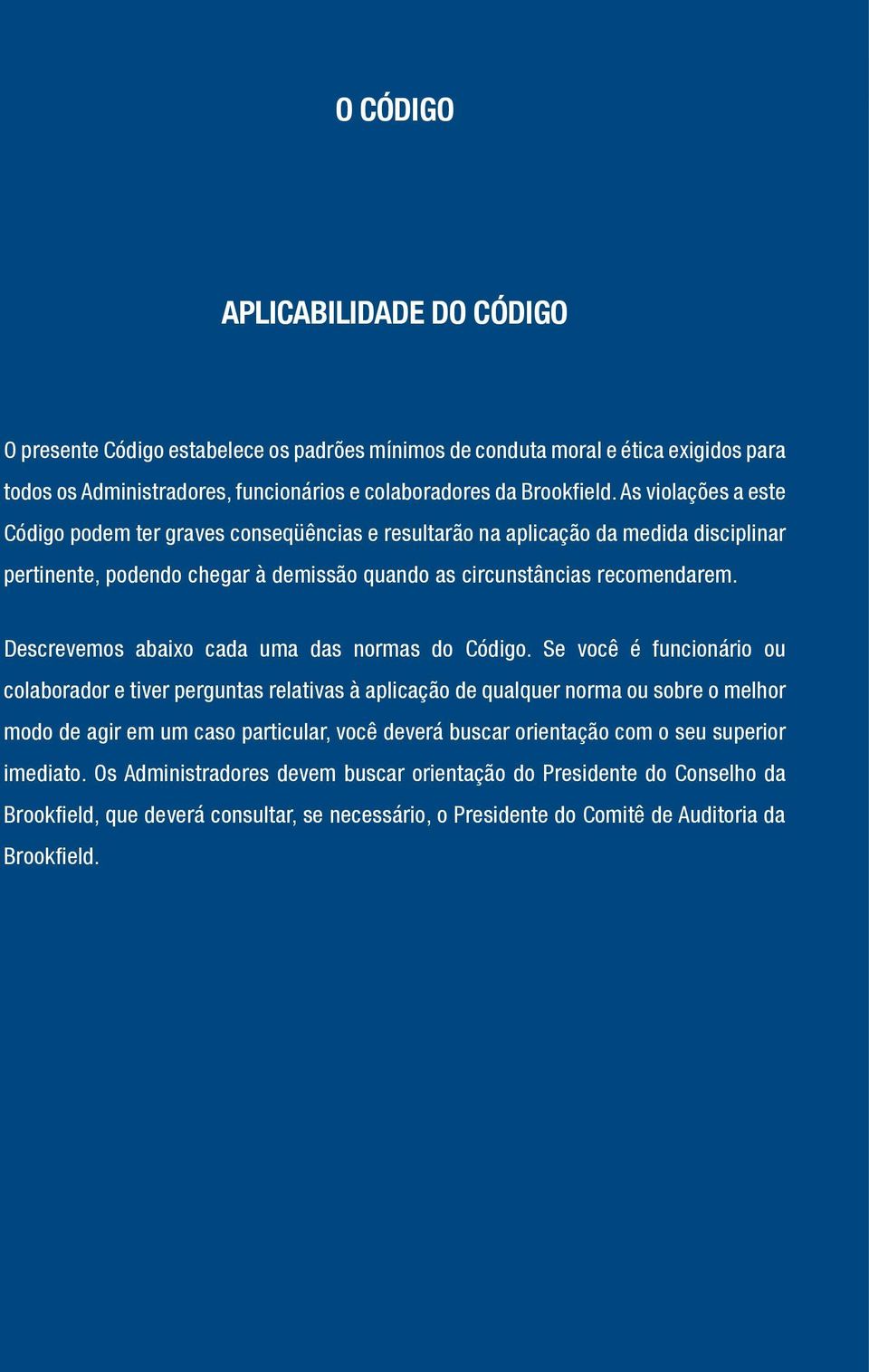 As violações a este Código podem ter graves conseqüências e resultarão na aplicação da medida disciplinar pertinente, podendo chegar à demissão quando as circunstâncias recomendarem.