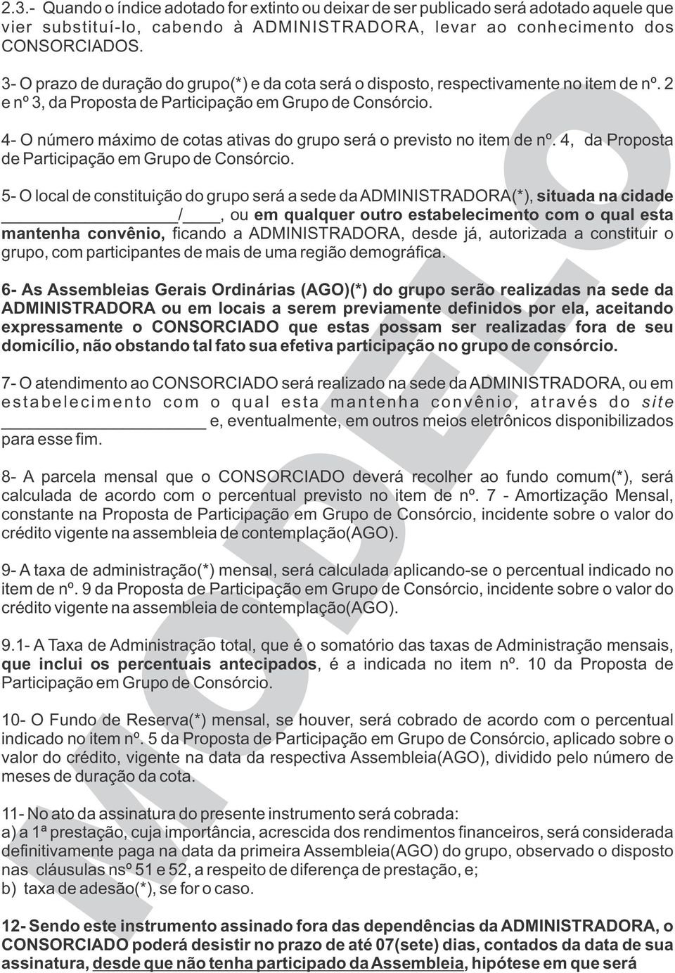 4- O número máximo de cotas ativas do grupo será o previsto no item de nº. 4, da Proposta de Participação em Grupo de Consórcio.