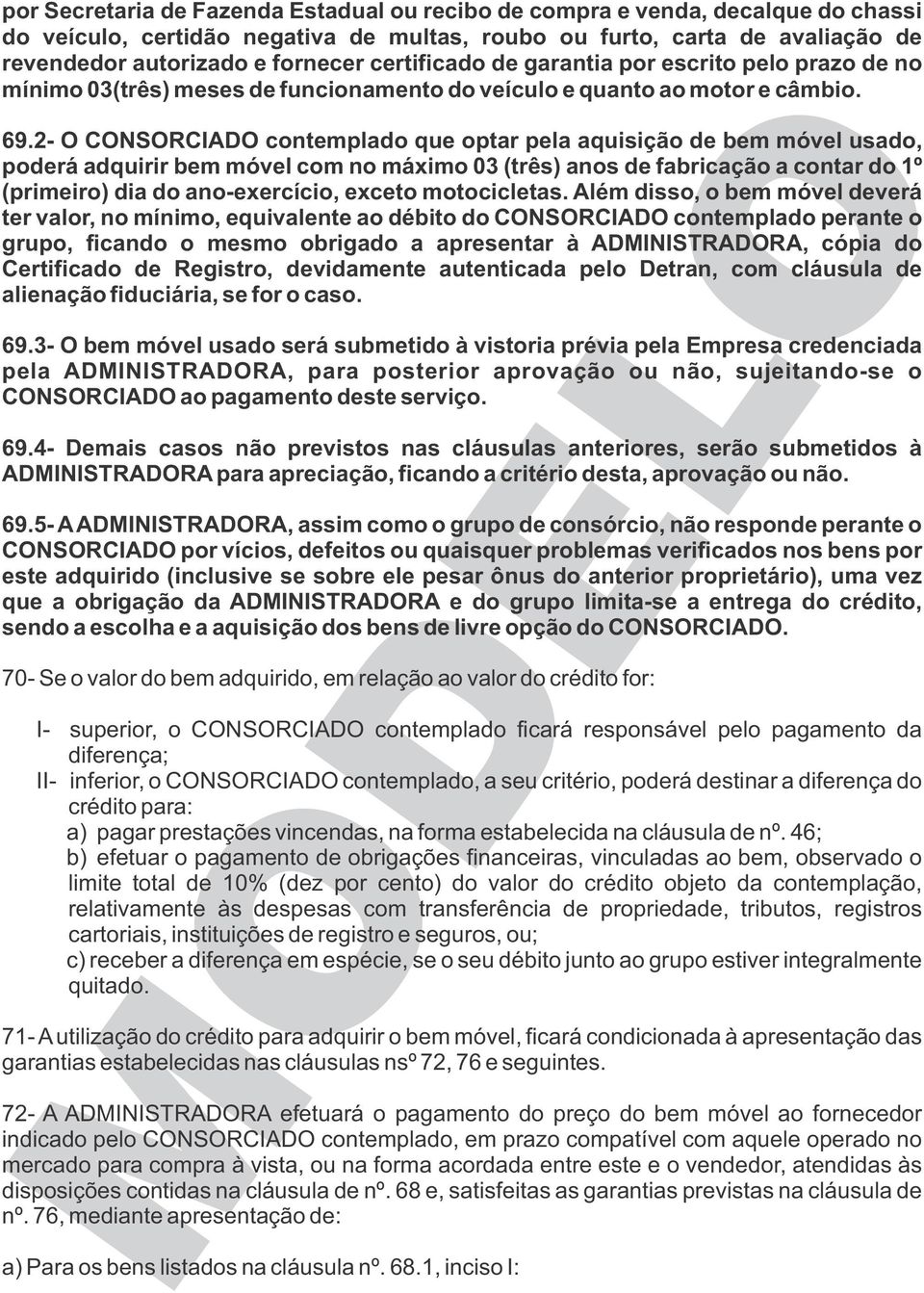 2- O CONSORCIADO contemplado que optar pela aquisição de bem móvel usado, poderá adquirir bem móvel com no máximo 03 (três) anos de fabricação a contar do 1º (primeiro) dia do ano-exercício, exceto