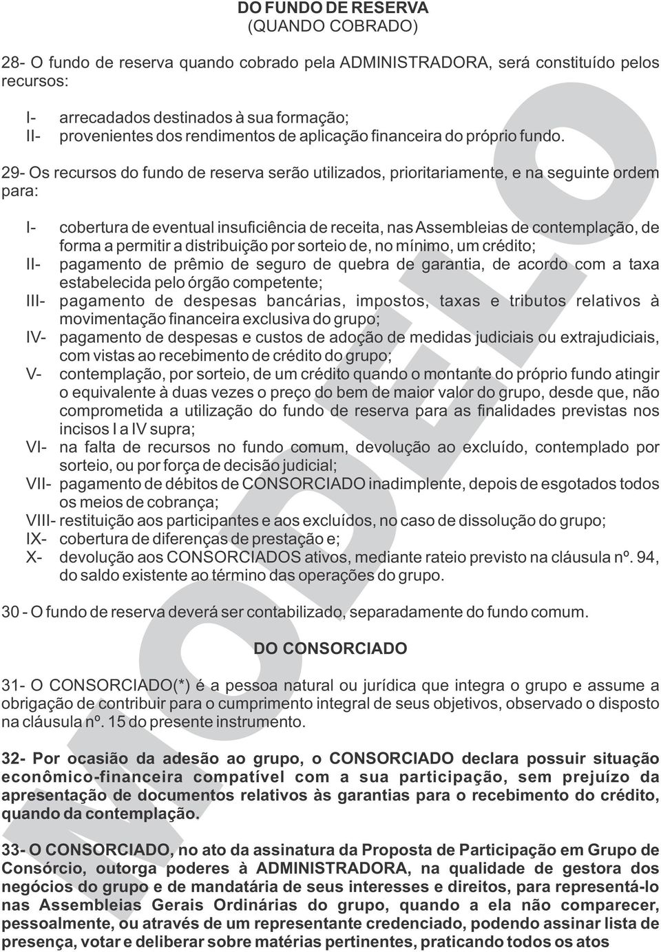 29- Os recursos do fundo de reserva serão utilizados, prioritariamente, e na seguinte ordem para: I- cobertura de eventual insuficiência de receita, nas Assembleias de contemplação, de forma a