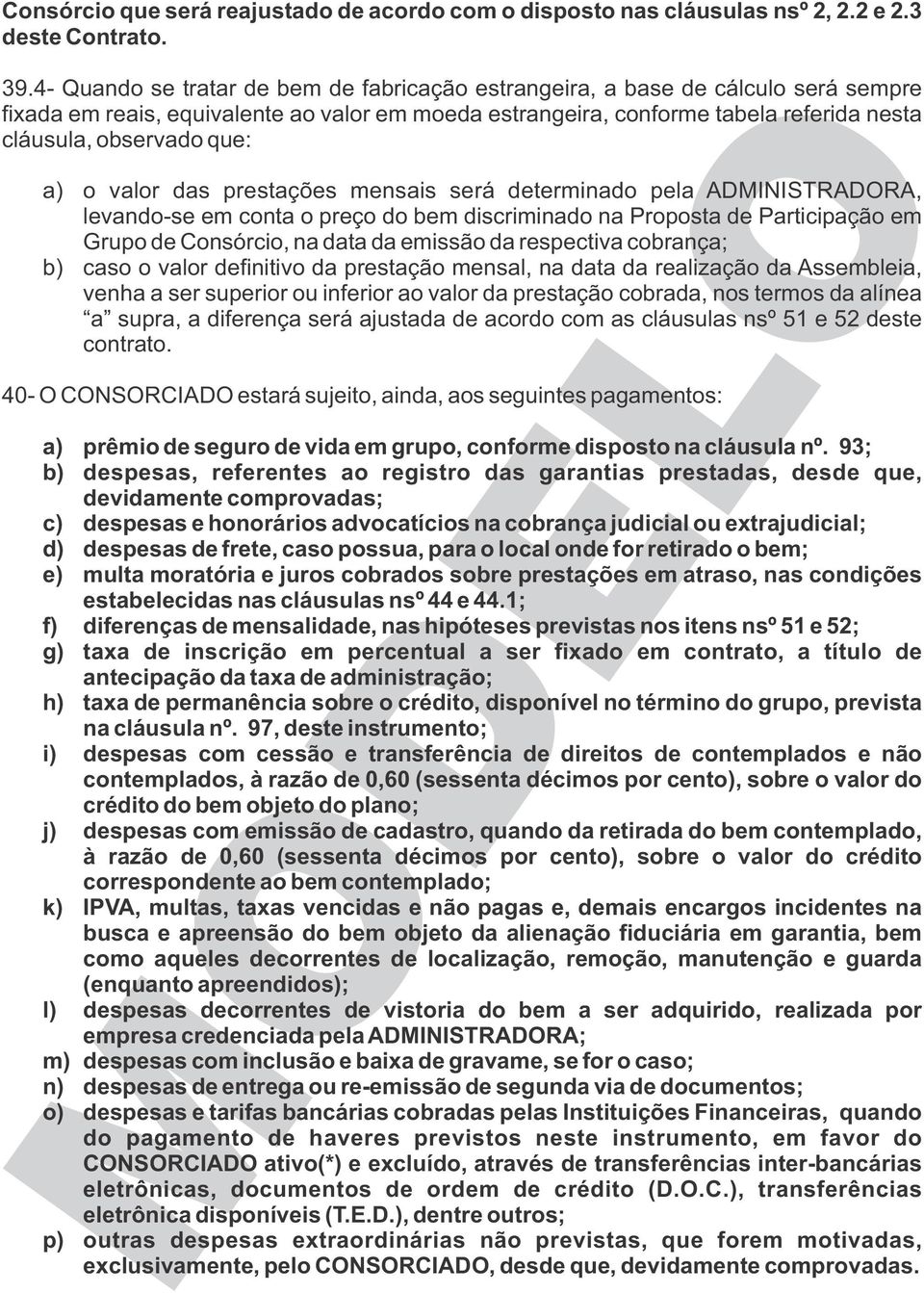 a) o valor das prestações mensais será determinado pela ADMINISTRADORA, levando-se em conta o preço do bem discriminado na Proposta de Participação em Grupo de Consórcio, na data da emissão da