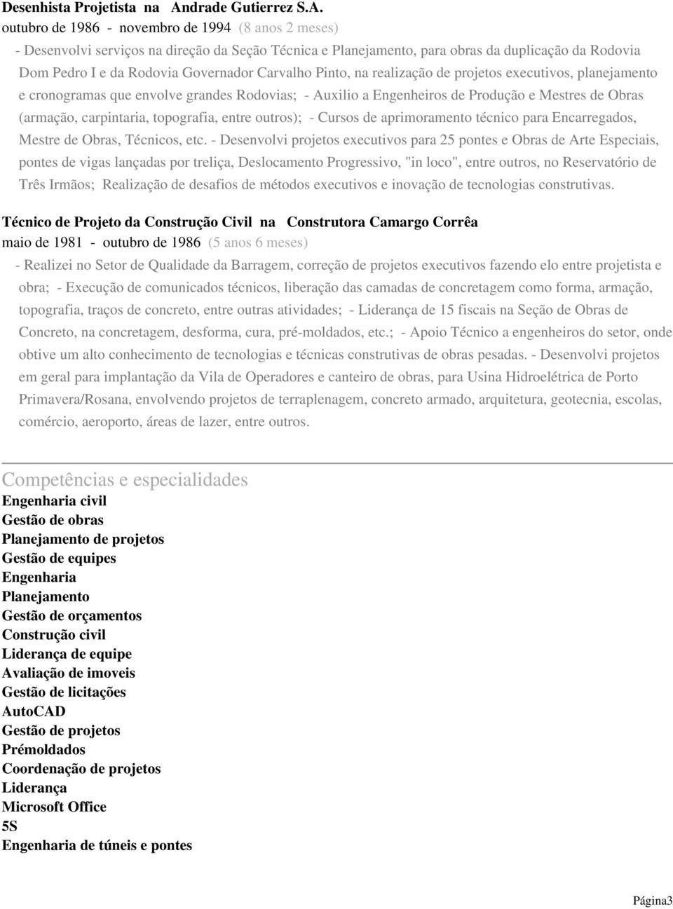 outubro de 1986 - novembro de 1994 (8 anos 2 meses) - Desenvolvi serviços na direção da Seção Técnica e Planejamento, para obras da duplicação da Rodovia Dom Pedro I e da Rodovia Governador Carvalho