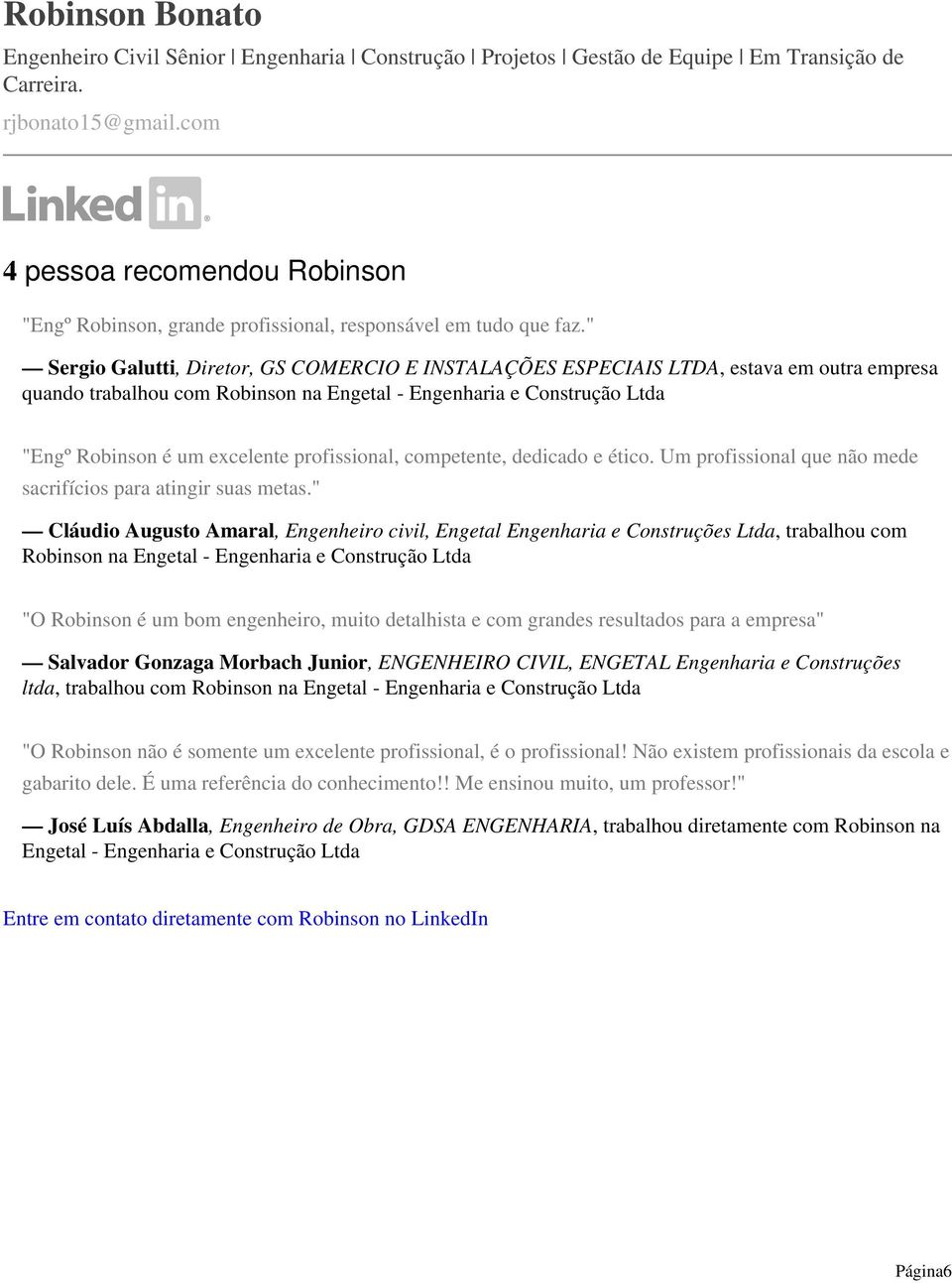 " Sergio Galutti, Diretor, GS COMERCIO E INSTALAÇÕES ESPECIAIS LTDA, estava em outra empresa quando trabalhou com Robinson na Engetal - Engenharia e Construção Ltda "Engº Robinson é um excelente