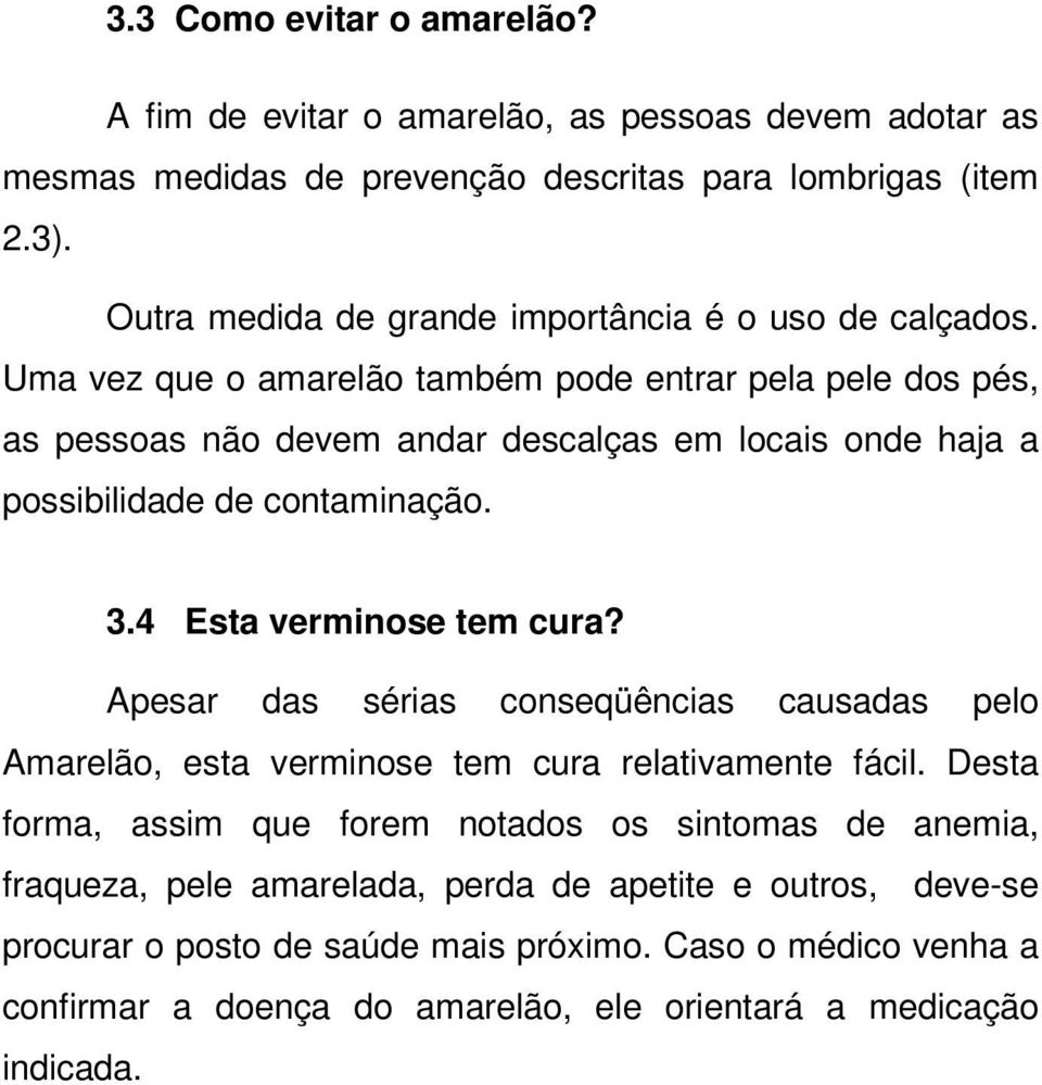 Uma vez que o amarelão também pode entrar pela pele dos pés, as pessoas não devem andar descalças em locais onde haja a possibilidade de contaminação. 3.4 Esta verminose tem cura?