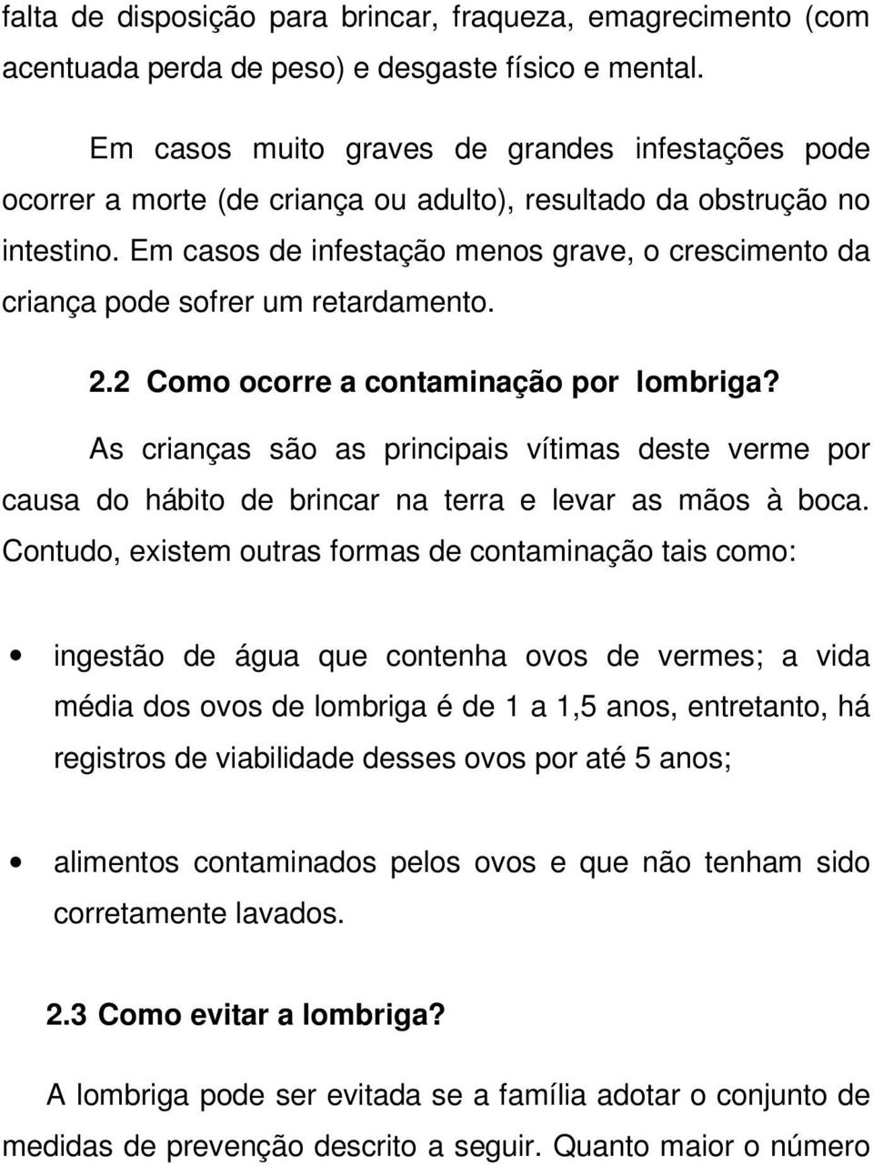 Em casos de infestação menos grave, o crescimento da criança pode sofrer um retardamento. 2.2 Como ocorre a contaminação por lombriga?