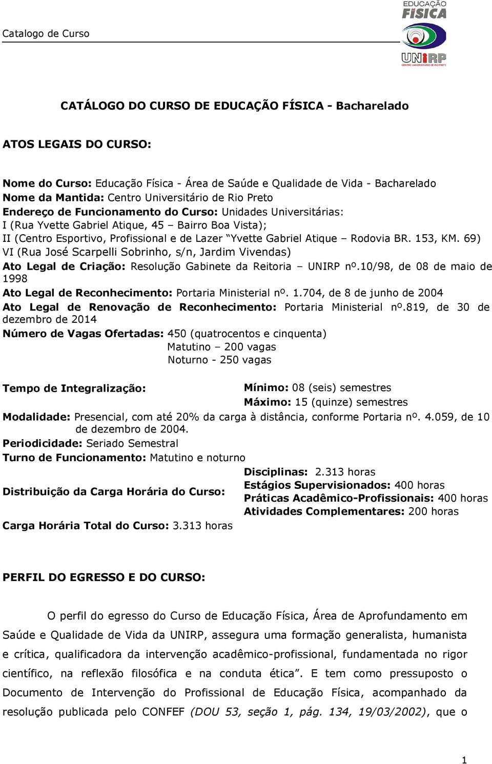 153, KM. 69) VI (Rua José Scarpelli Sobrinho, s/n, Jardim Vivendas) Ato Legal de Criação: Resolução Gabinete da Reitoria UNIRP nº.