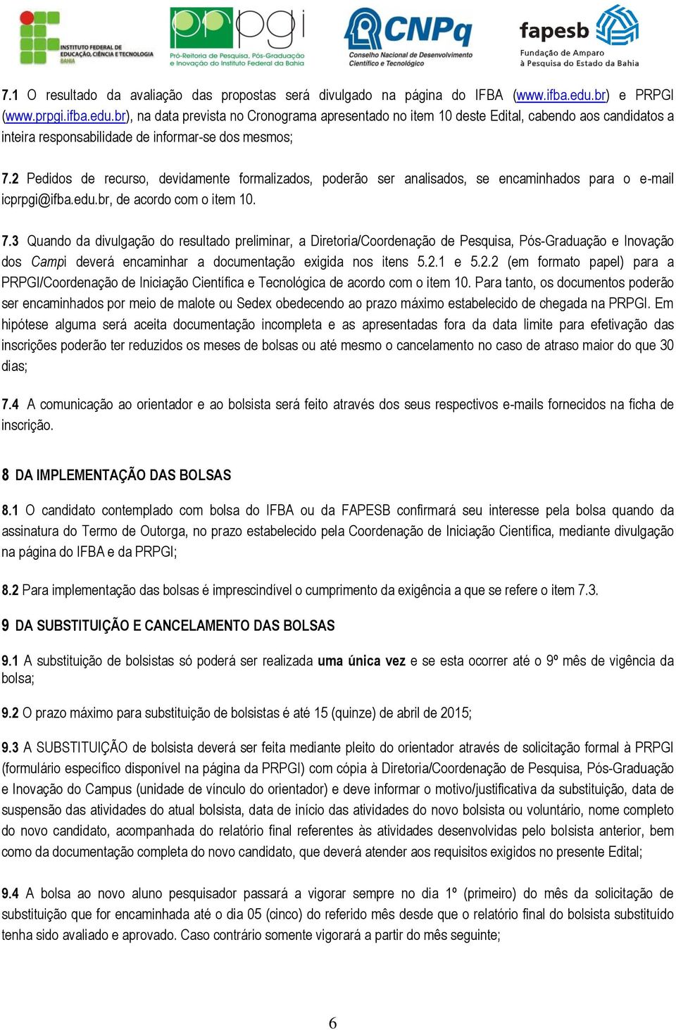 2 Pedidos de recurso, devidamente formalizados, poderão ser analisados, se encaminhados para o e-mail icprpgi@ifba.edu.br, de acordo com o item 10. 7.