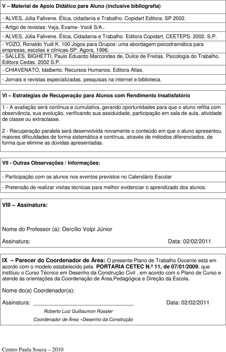 100 Jogos para Grupos: uma abordagem psicodramática para empresas, escolas e clínicas-sp. Agora, 1996. - SALLES, BIGHETTI, Paulo Eduardo Marcondes de, Dulce de Freitas. Psicologia do Trabalho.