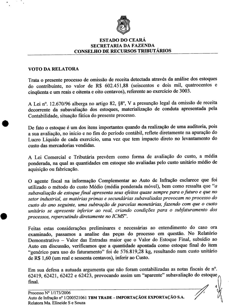 670/96 alberga no artigo 82, S8, V a presunção legal da omissão de receita decorrente da subavaliação dos estoques, materialização de conduta apresentada pela Contabilidade, situação fática do