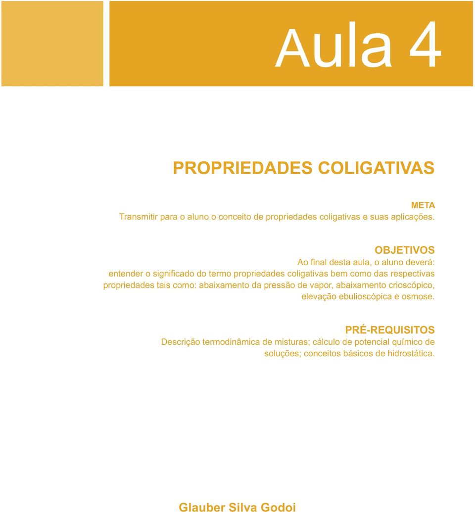 respectivas propriedades tais como: abaixamento da pressão de vapor, abaixamento crioscópico, elevação ebulioscópica e osmose.