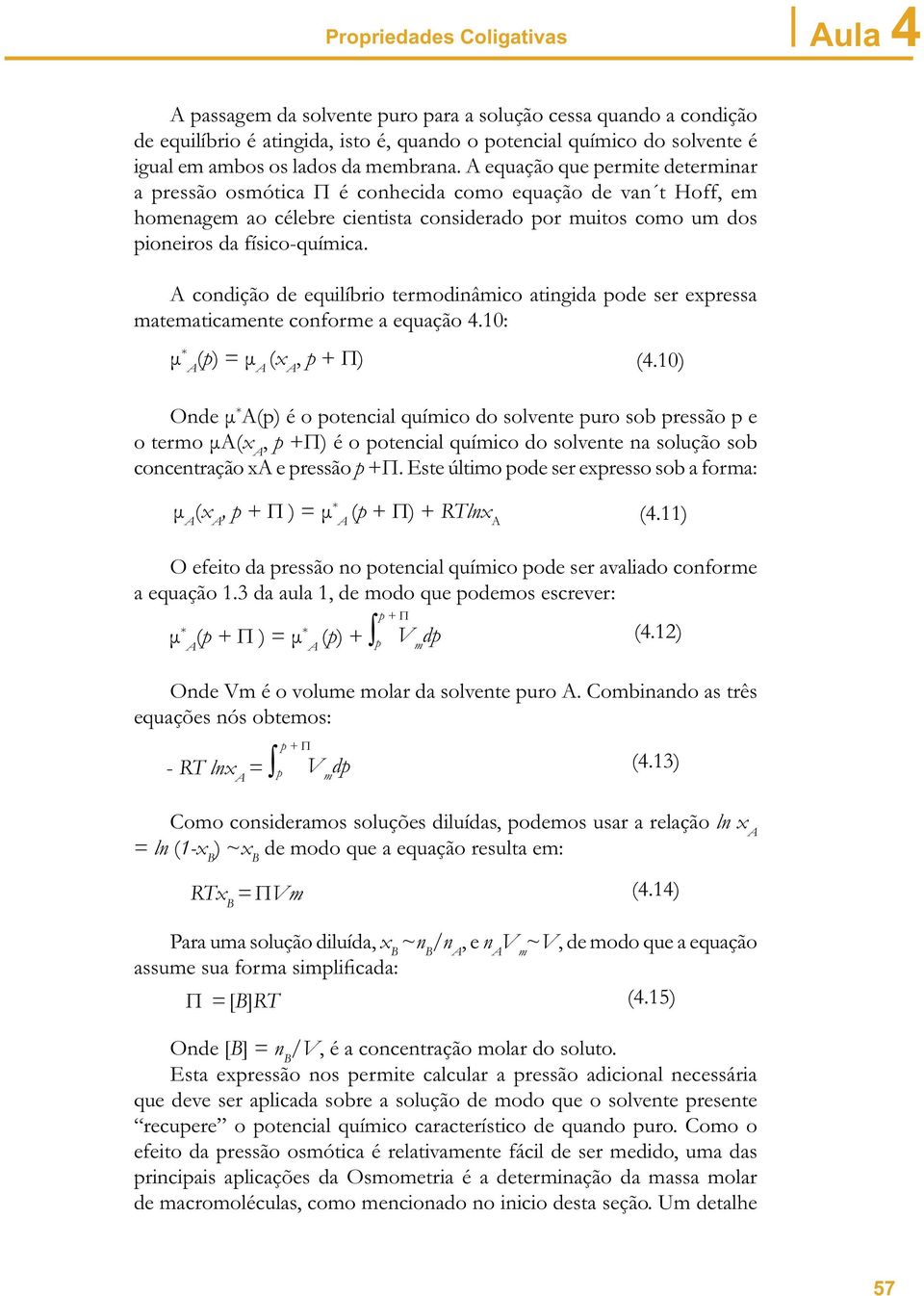 A equação que permite determinar a pressão osmótica é conhecida como equação de van t off, em homenagem ao célebre cientista considerado por muitos como um dos pioneiros da físico-química.