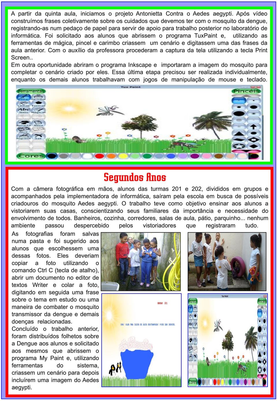 de informática. Foi solicitado aos alunos que abrissem o programa TuxPaint e, utilizando as ferramentas de mágica, pincel e carimbo criassem um cenário e digitassem uma das frases da aula anterior.