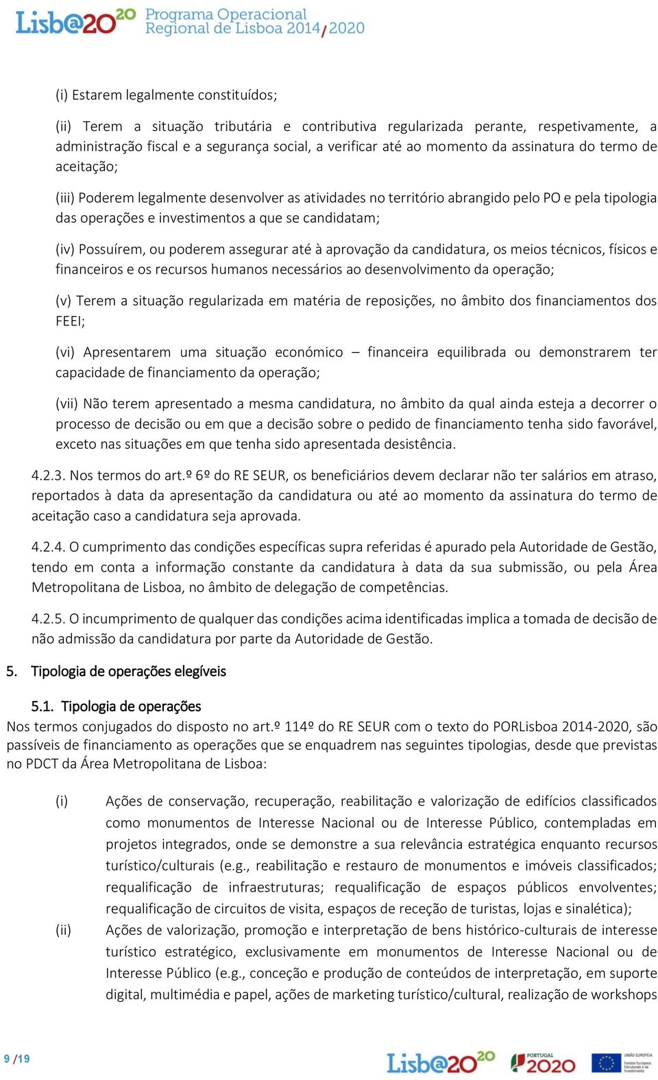 Possuírem, ou poderem assegurar até à aprovação da candidatura, os meios técnicos, físicos e financeiros e os recursos humanos necessários ao desenvolvimento da operação; (v) Terem a situação