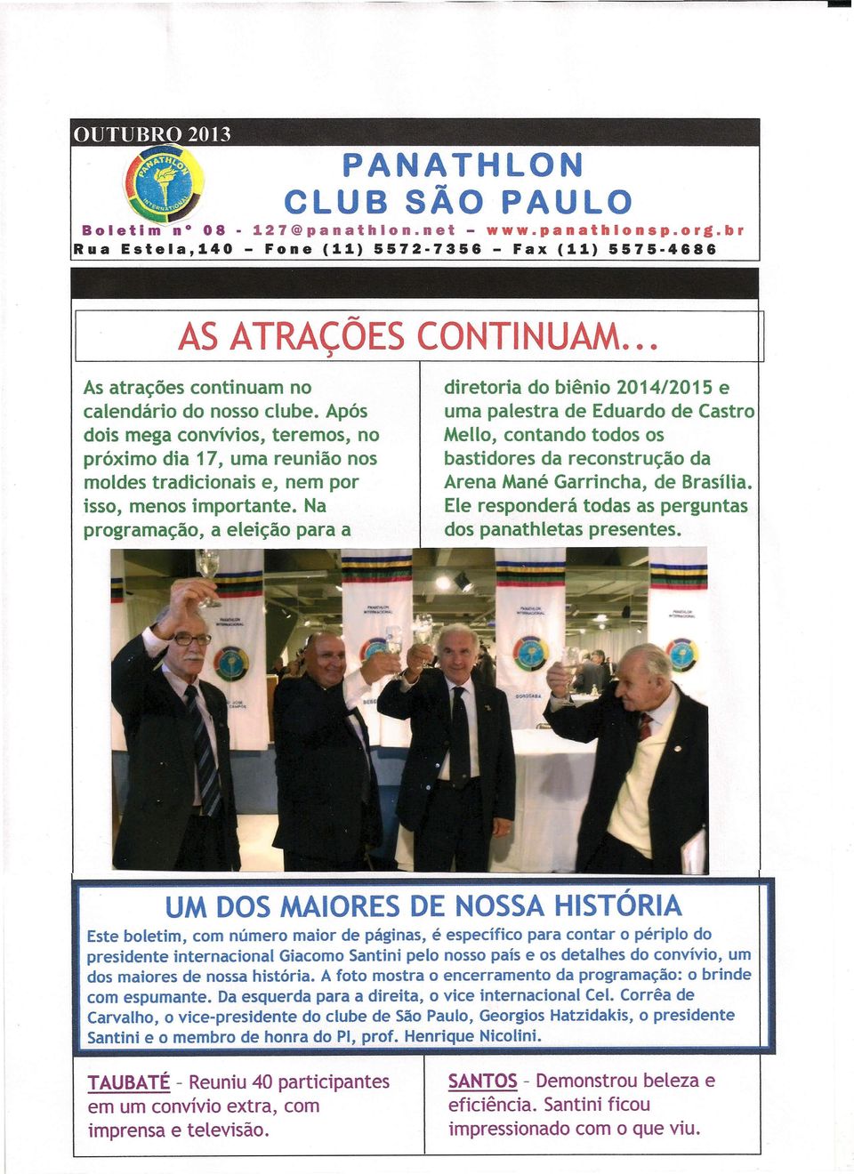 Na programação, a eleição para a diretoria do biênio 2014/2015 e uma palestra de Eduardo de Castro Mello, contando todos os bastidores da reconstrução da Arena Mané Garrincha, de Brasilia.