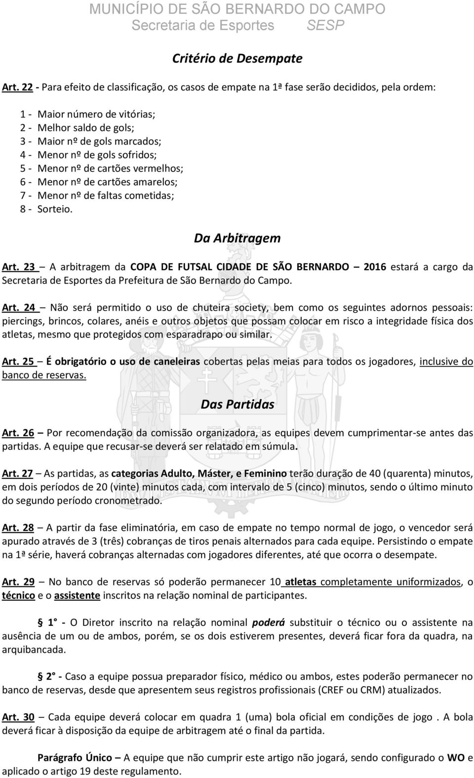 gols sofridos; 5 - Menor nº de cartões vermelhos; 6 - Menor nº de cartões amarelos; 7 - Menor nº de faltas cometidas; 8 - Sorteio. Da Arbitragem Art.