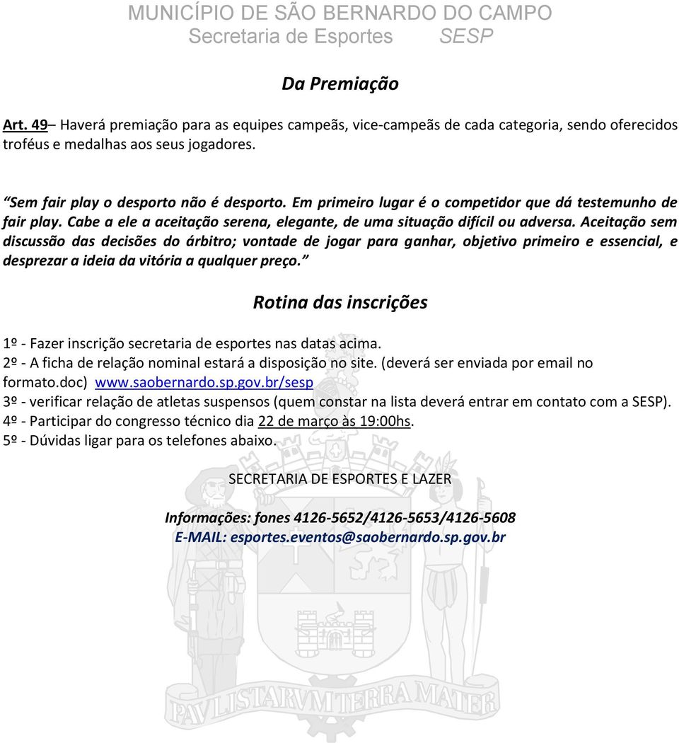 Aceitação sem discussão das decisões do árbitro; vontade de jogar para ganhar, objetivo primeiro e essencial, e desprezar a ideia da vitória a qualquer preço.