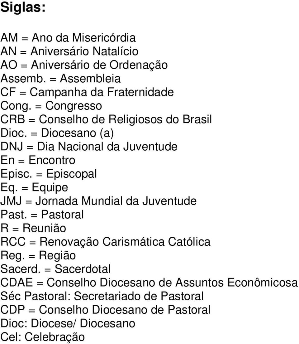= Equipe JMJ = Jornada Mundial da Juventude Past. = Pastoral R = Reunião RCC = Renovação Carismática Católica Reg. = Região Sacerd.