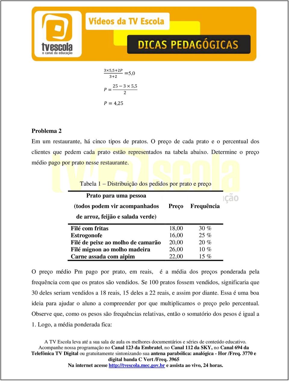 Tabela 1 Distribuição dos pedidos por prato e preço Prato para uma pessoa (todos podem vir acompanhados de arroz, feijão e salada verde) Preço Frequência Filé com fritas 18,00 30 % Estrogonofe 16,00