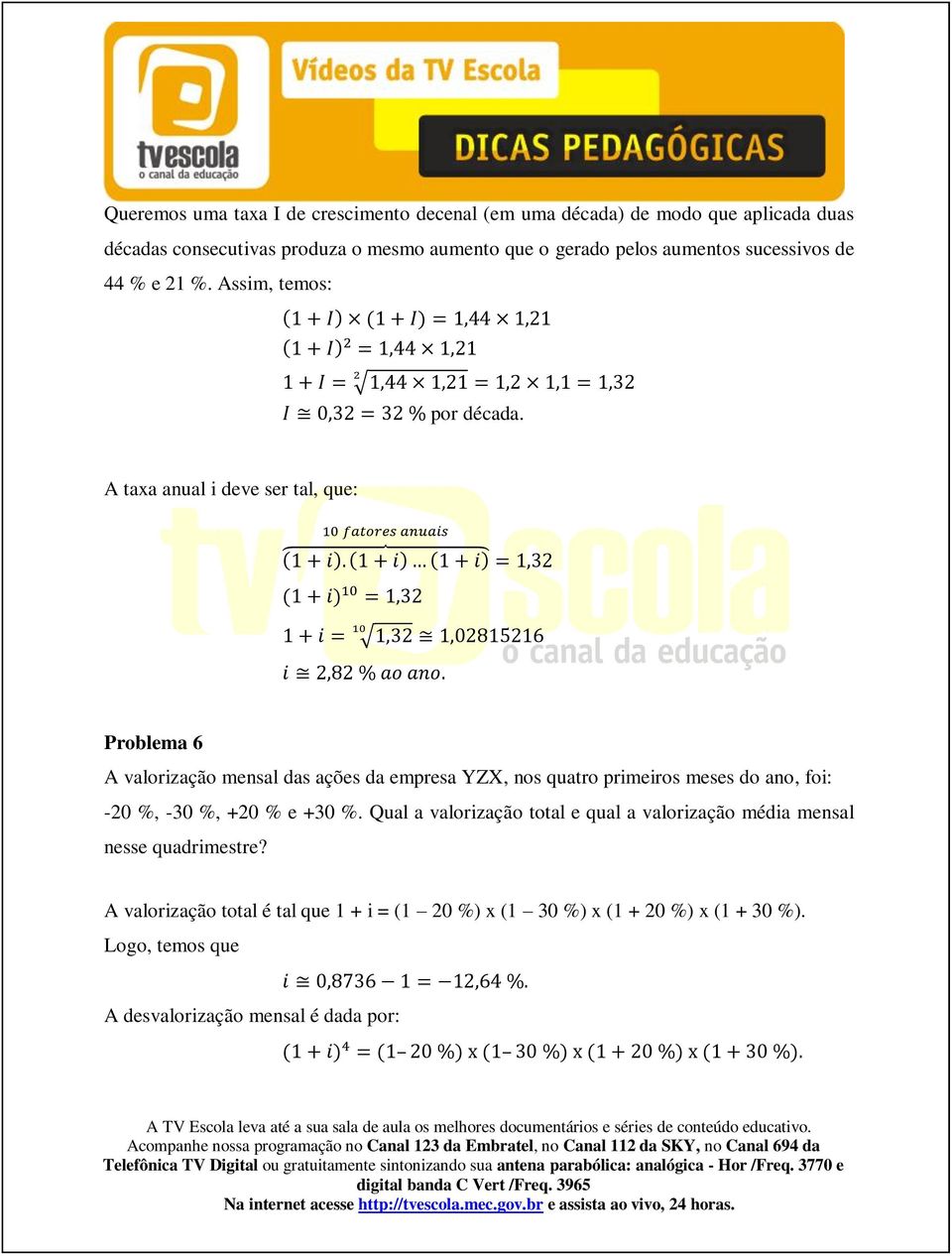 A taxa anual i deve ser tal, que: Problema 6 A valorização mensal das ações da empresa YZX, nos quatro primeiros meses do ano, foi: -20 %, -30 %,
