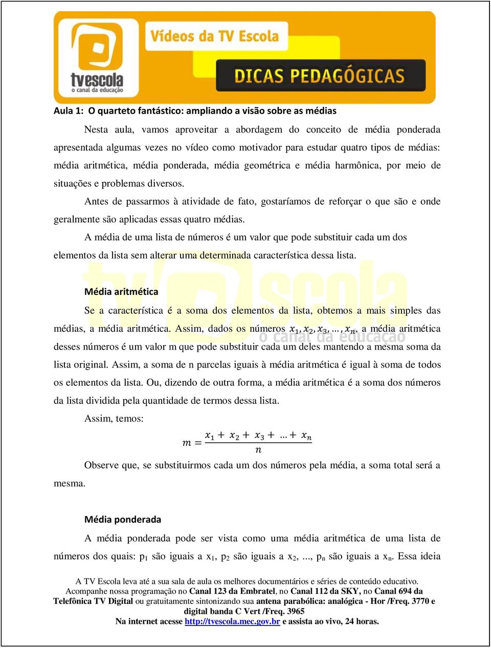 Antes de passarmos à atividade de fato, gostaríamos de reforçar o que são e onde geralmente são aplicadas essas quatro médias.