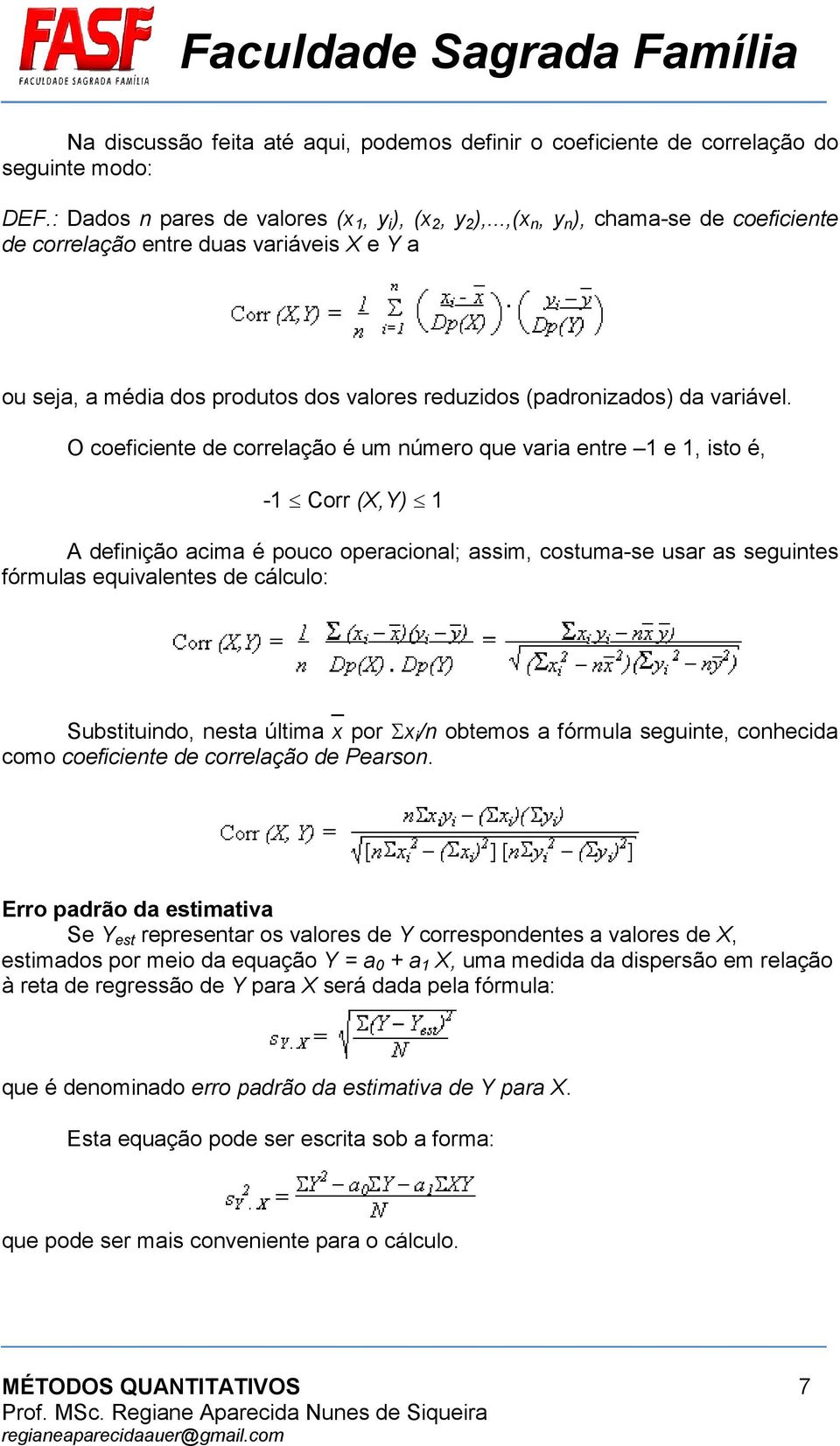 O coeficiente de correlação é um número que varia entre 1 e 1, isto é, -1 Corr (X,Y) 1 A definição acima é pouco operacional; assim, costuma-se usar as seguintes fórmulas equivalentes de cálculo: _