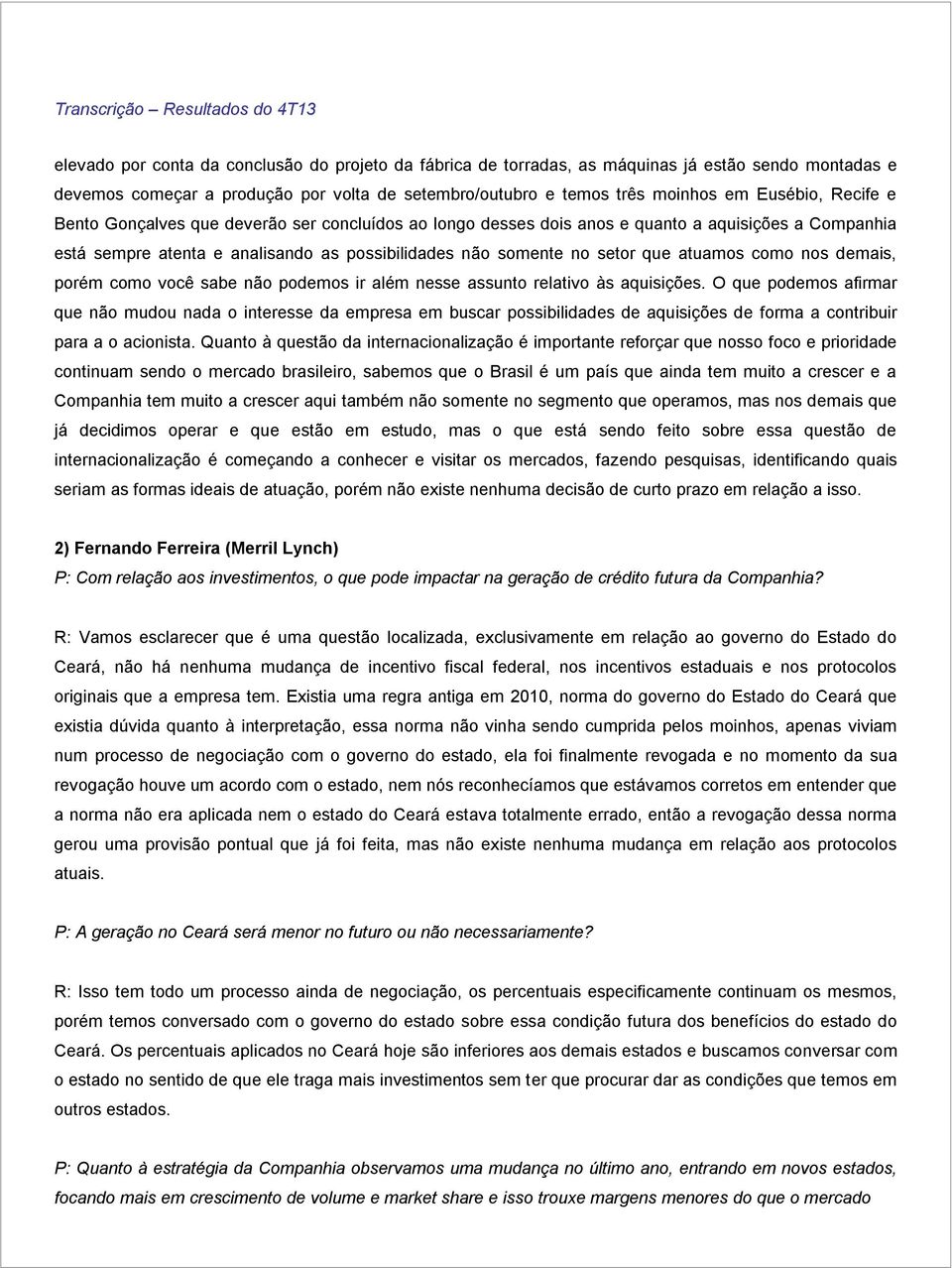 nos demais, porém como você sabe não podemos ir além nesse assunto relativo às aquisições.