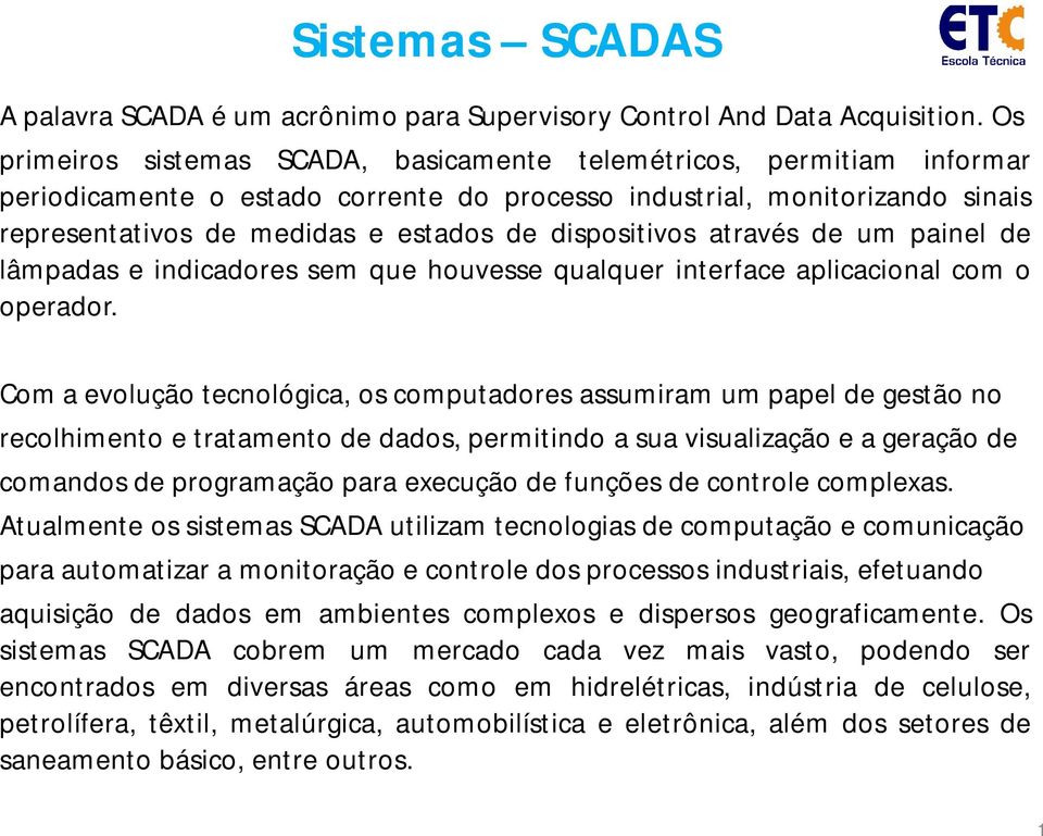 dispositivos através de um painel de lâmpadas e indicadores sem que houvesse qualquer interface aplicacional com o operador.