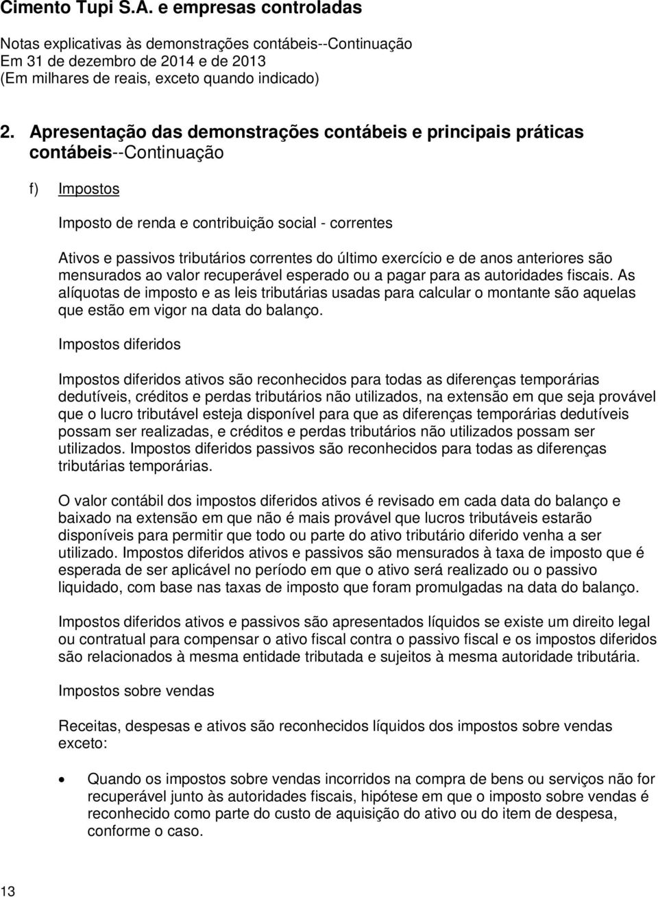 As alíquotas de imposto e as leis tributárias usadas para calcular o montante são aquelas que estão em vigor na data do balanço.