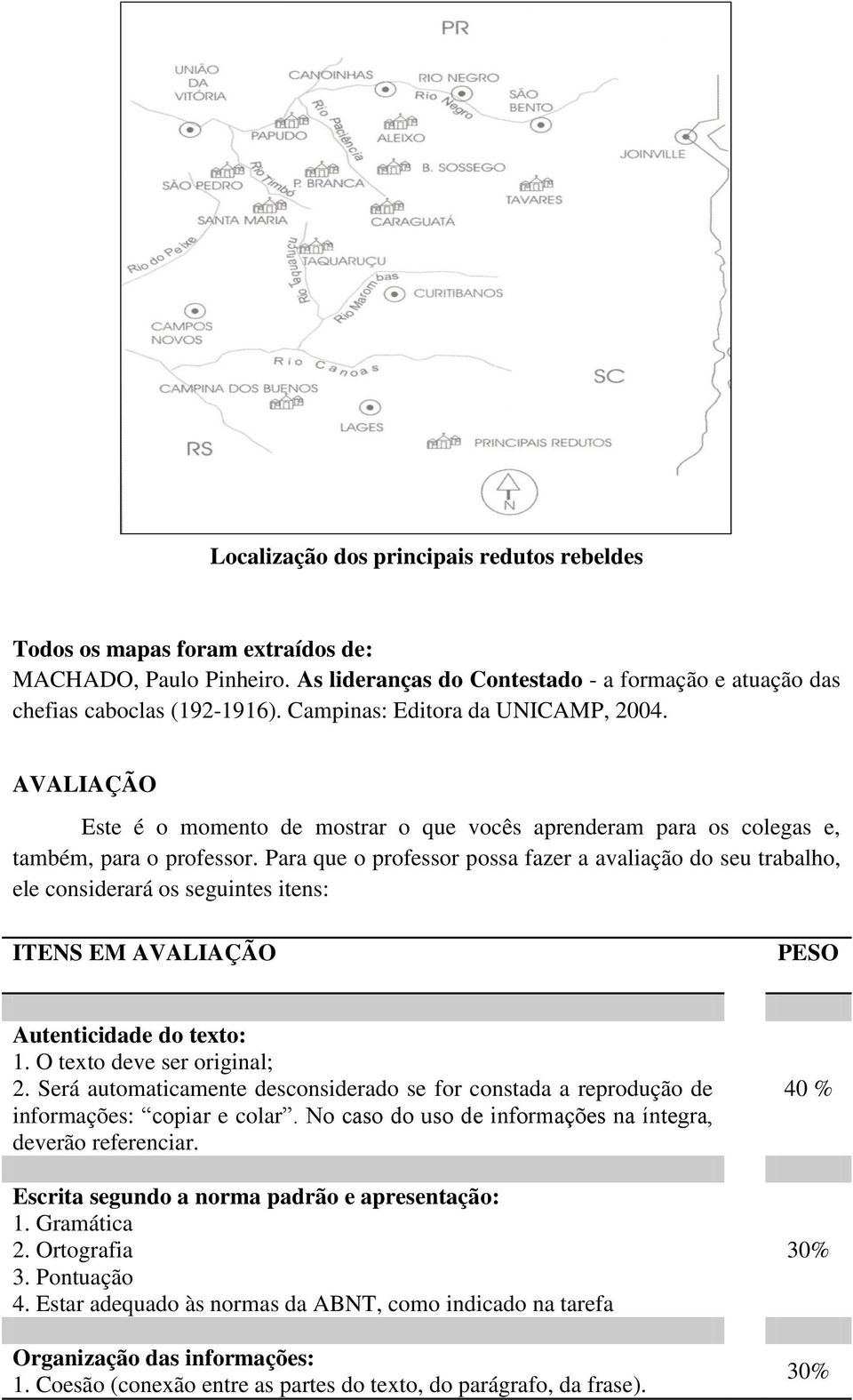 Para que o professor possa fazer a avaliação do seu trabalho, ele considerará os seguintes itens: ITENS EM AVALIAÇÃO PESO Autenticidade do texto: 1. O texto deve ser original; 2.